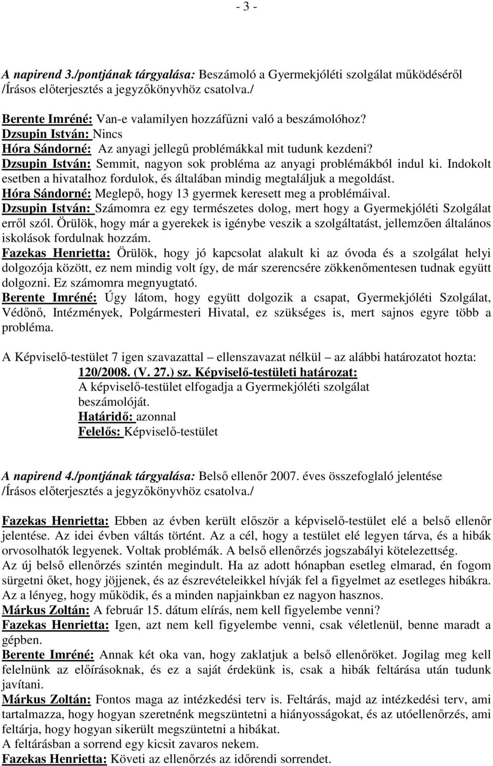 Dzsupin István: Semmit, nagyon sok probléma az anyagi problémákból indul ki. Indokolt esetben a hivatalhoz fordulok, és általában mindig megtaláljuk a megoldást.