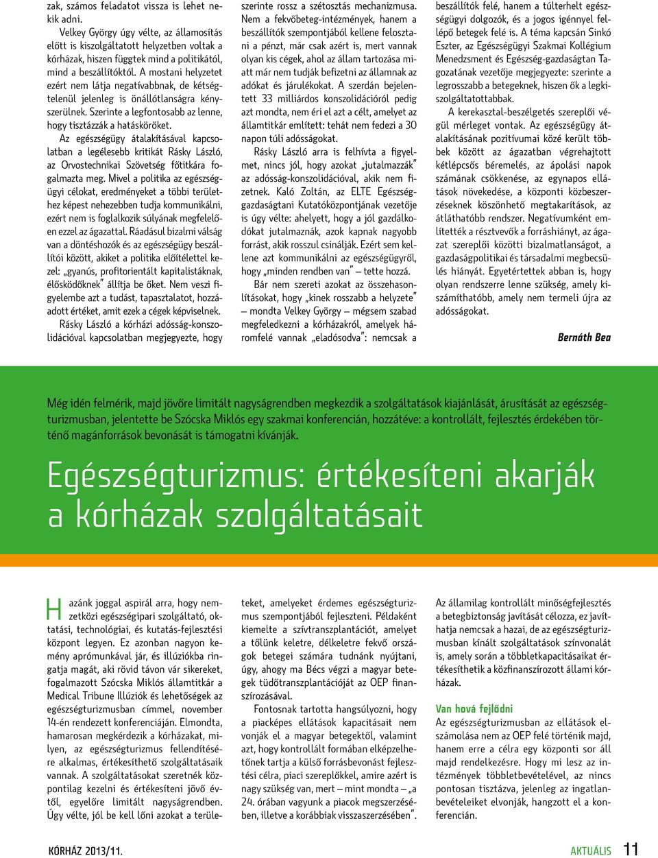A mostani helyzetet ezért nem látja negatívabbnak, de kétségtelenül jelenleg is önállótlanságra kényszerülnek. Szerinte a legfontosabb az lenne, hogy tisztázzák a hatásköröket.