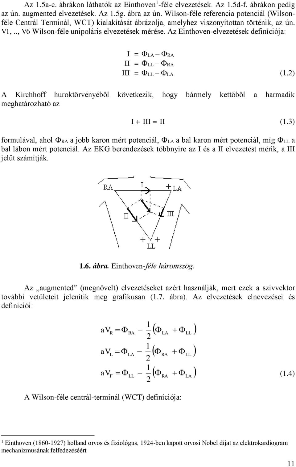 Az Einthoven-elvezetések definíciója: I = LA RA II = LL RA III = LL LA (1.) A Kirchhoff huroktörvényéből következik, hogy bármely kettőből a harmadik meghatározható az I + III = II (1.