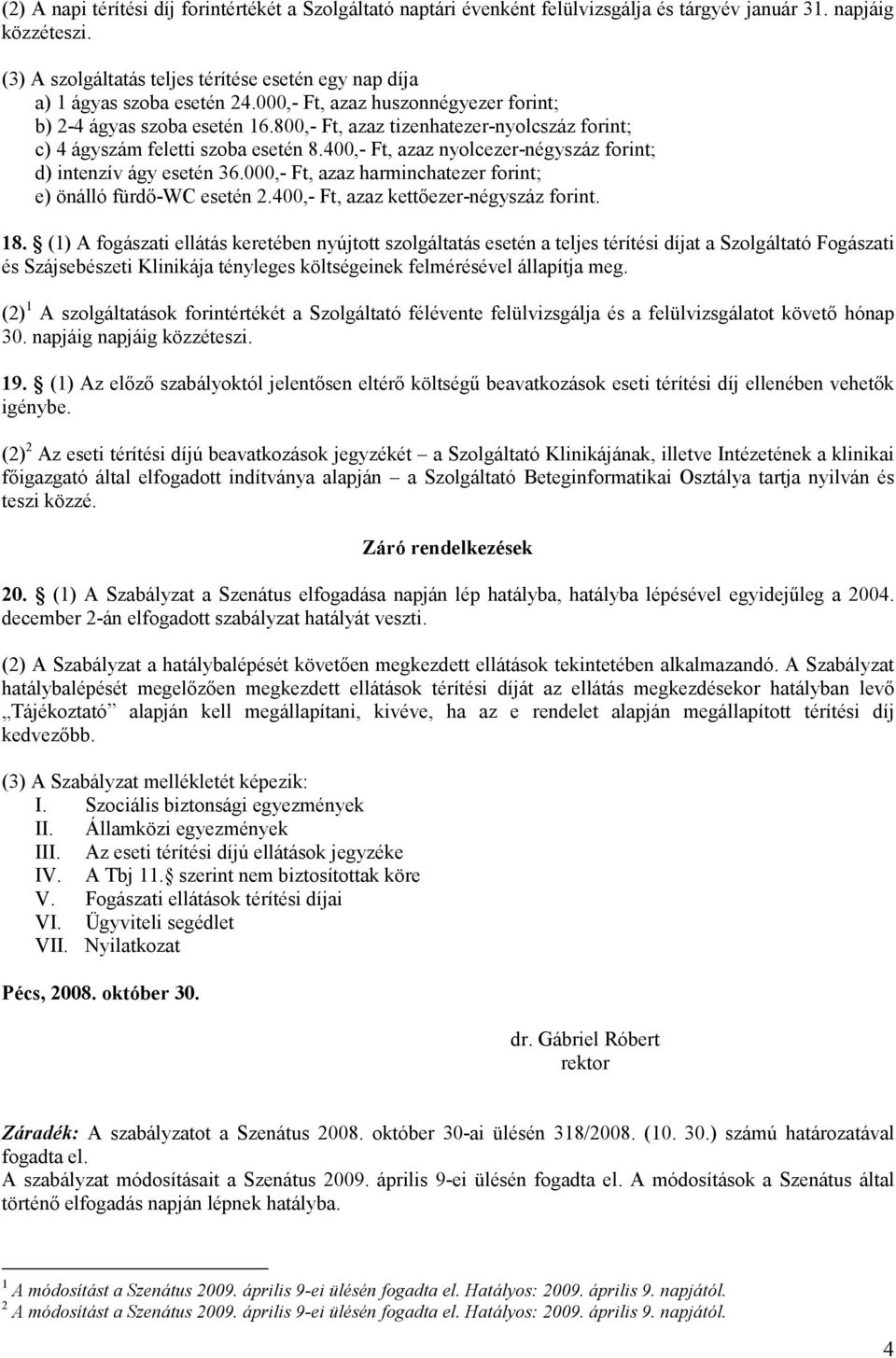 800,- Ft, azaz tizenhatezer-nyolcszáz forint; c) 4 ágyszám feletti szoba esetén 8.400,- Ft, azaz nyolcezer-négyszáz forint; d) intenzív ágy esetén 36.