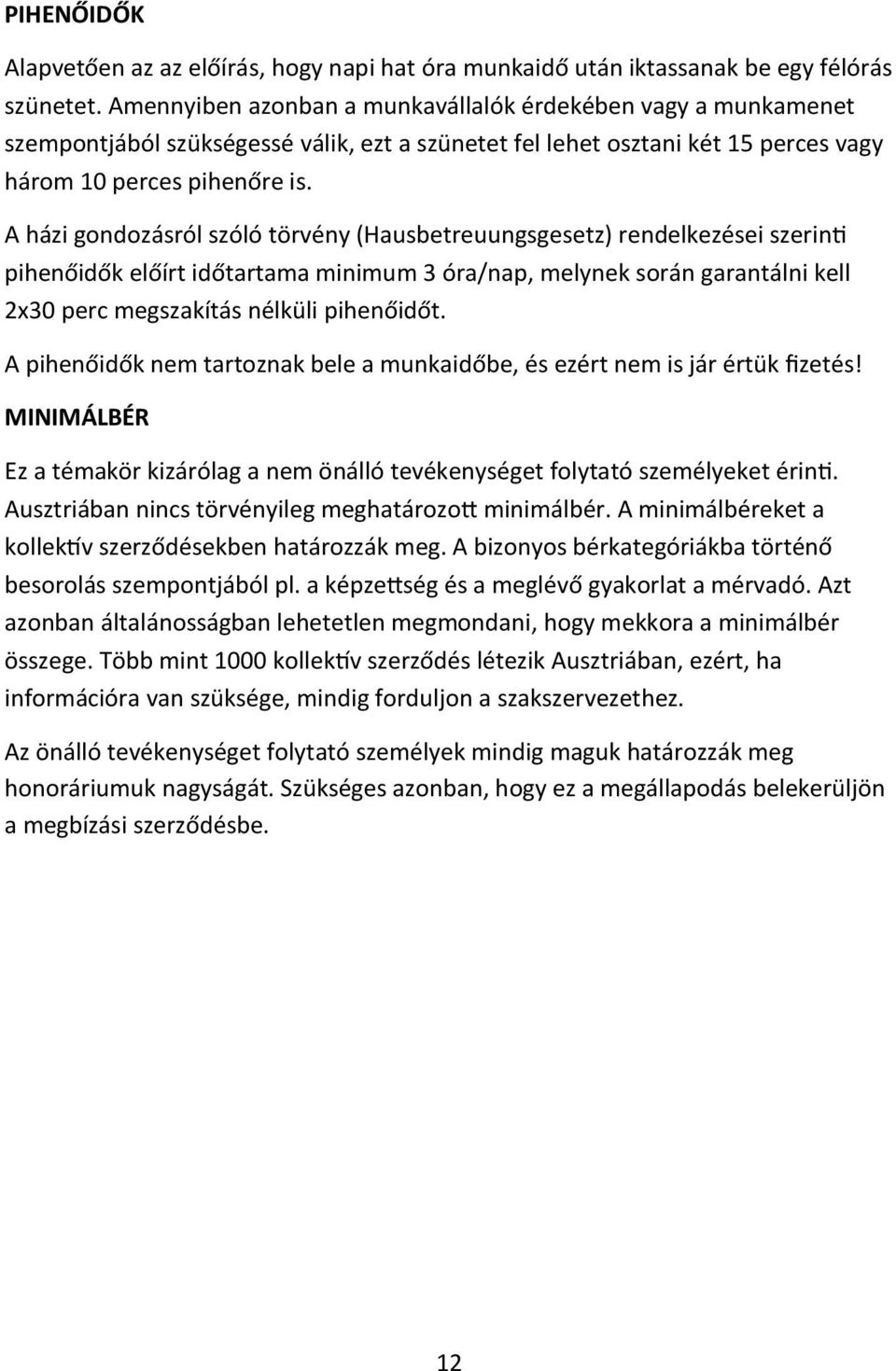 A házi gondozásról szóló törvény (Hausbetreuungsgesetz) rendelkezései szerinti pihenőidők előírt időtartama minimum 3 óra/nap, melynek során garantálni kell 2x30 perc megszakítás nélküli pihenőidőt.