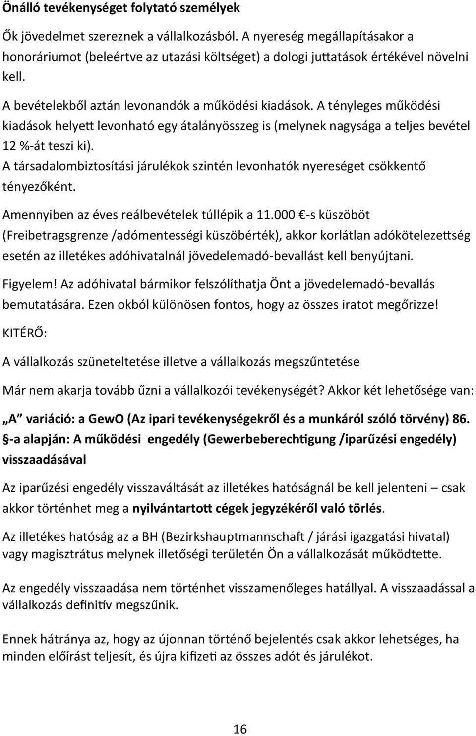 A tényleges működési kiadások helyett levonható egy átalányösszeg is (melynek nagysága a teljes bevétel 12 %-át teszi ki).