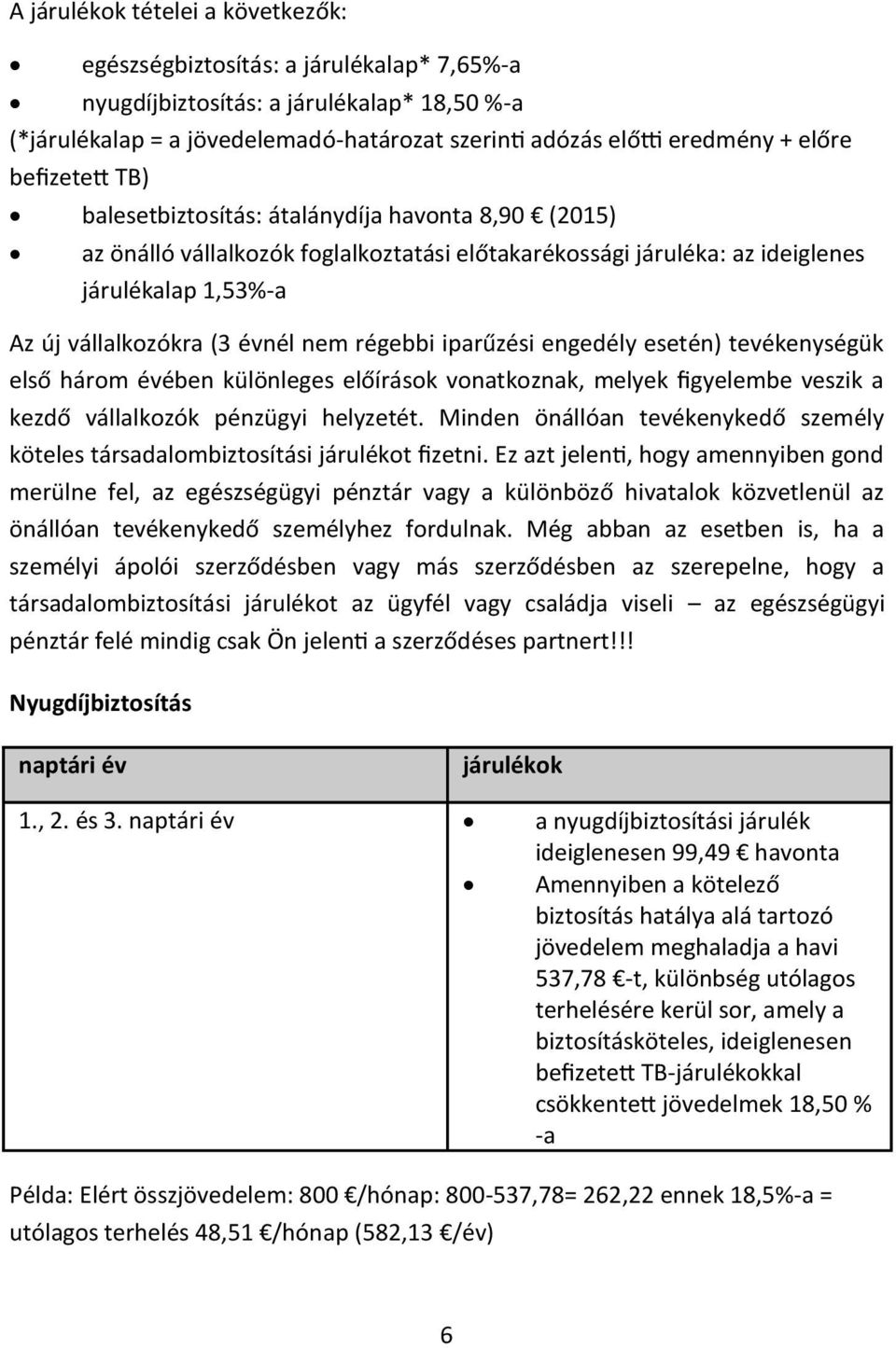 nem régebbi iparűzési engedély esetén) tevékenységük első három évében különleges előírások vonatkoznak, melyek figyelembe veszik a kezdő vállalkozók pénzügyi helyzetét.