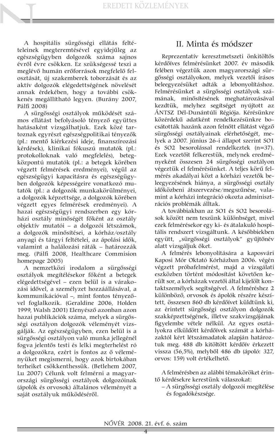 megállítható legyen. (Burány 2007, Pálfi 2008) A sürgôsségi osztályok mûködését számos ellátást befolyásoló tényezô együttes hatásaként vizsgálhatjuk.