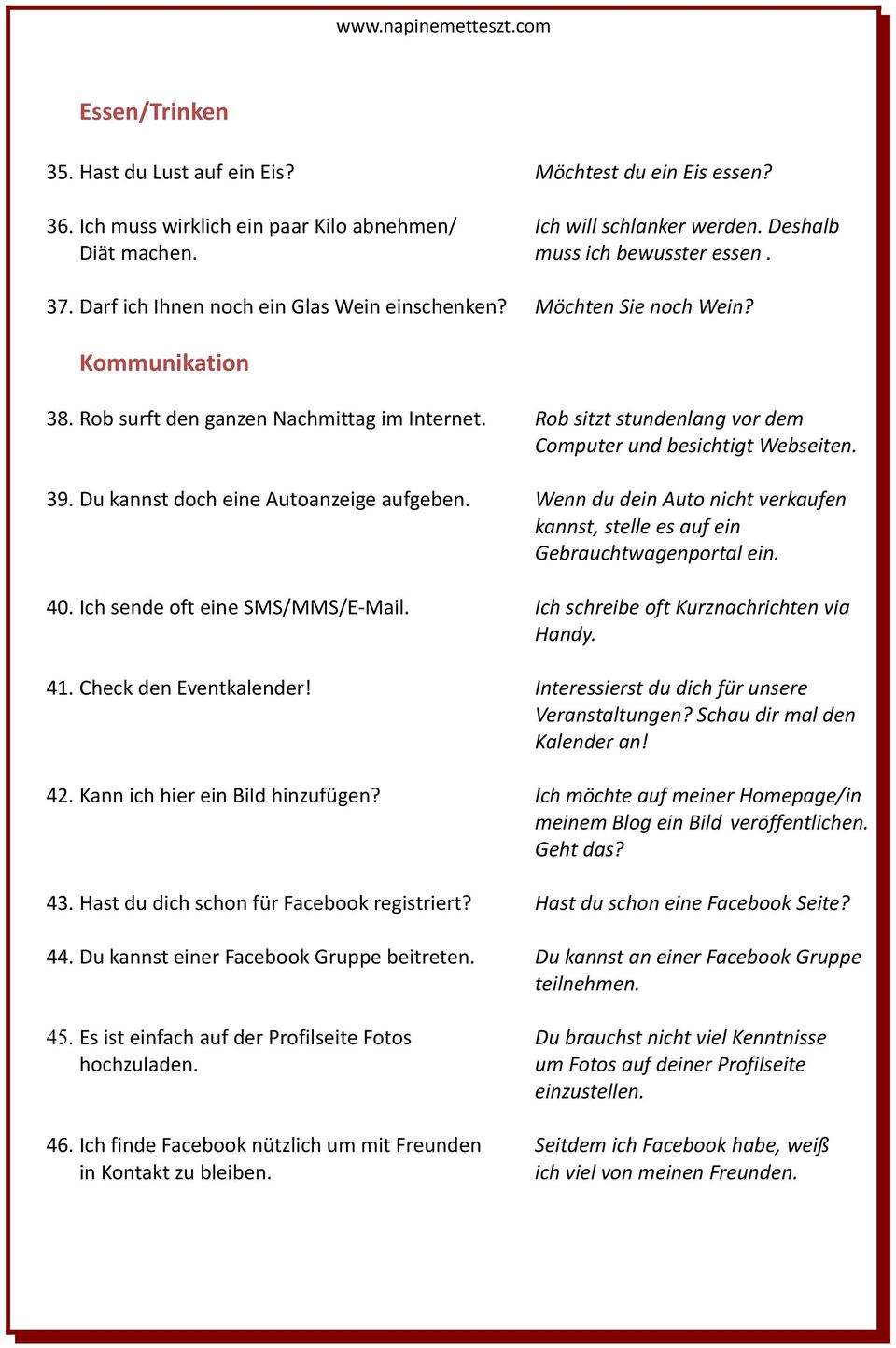 39. Du kannst doch eine Autoanzeige aufgeben. Wenn du dein Auto nicht verkaufen kannst, stelle es auf ein Gebrauchtwagenportal ein. 40. Ich sende oft eine SMS/MMS/E-Mail.