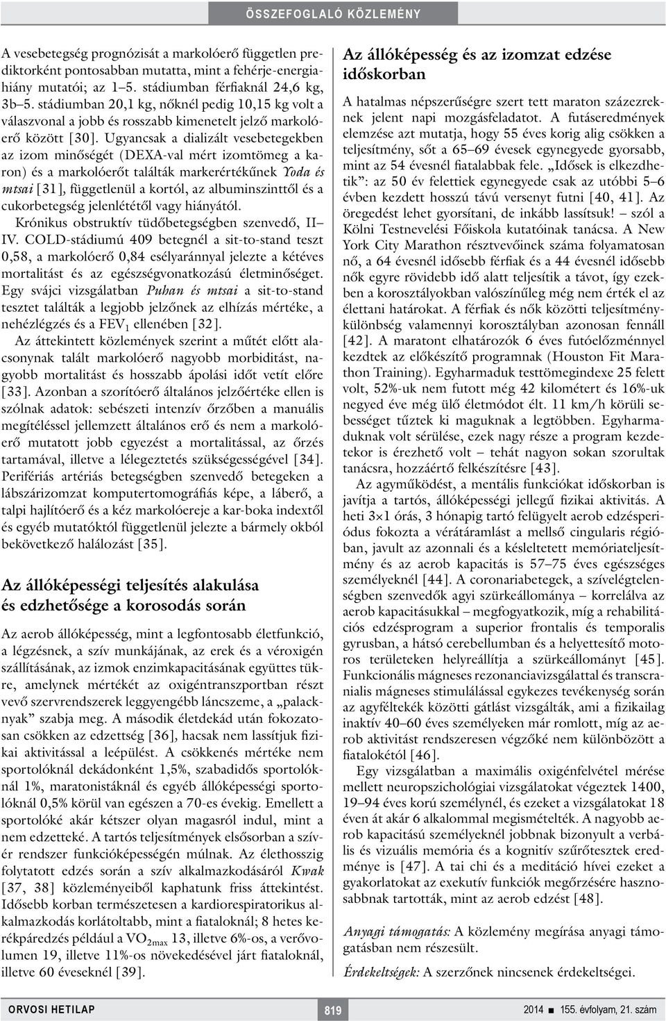 Ugyancsak a dializált vesebetegekben az izom minőségét (DEXA-val mért izomtömeg a karon) és a markolóerőt találták markerértékűnek Yoda és mtsai [31], függetlenül a kortól, az albuminszinttől és a