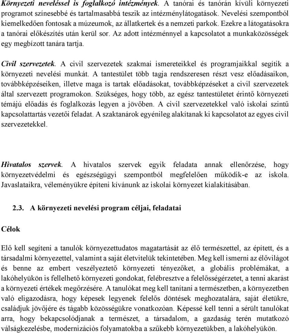 Az adott intézménnyel a kapcsolatot a munkaközösségek egy megbízott tanára tartja. Civil szervezetek. A civil szervezetek szakmai ismereteikkel és programjaikkal segítik a környezeti nevelési munkát.