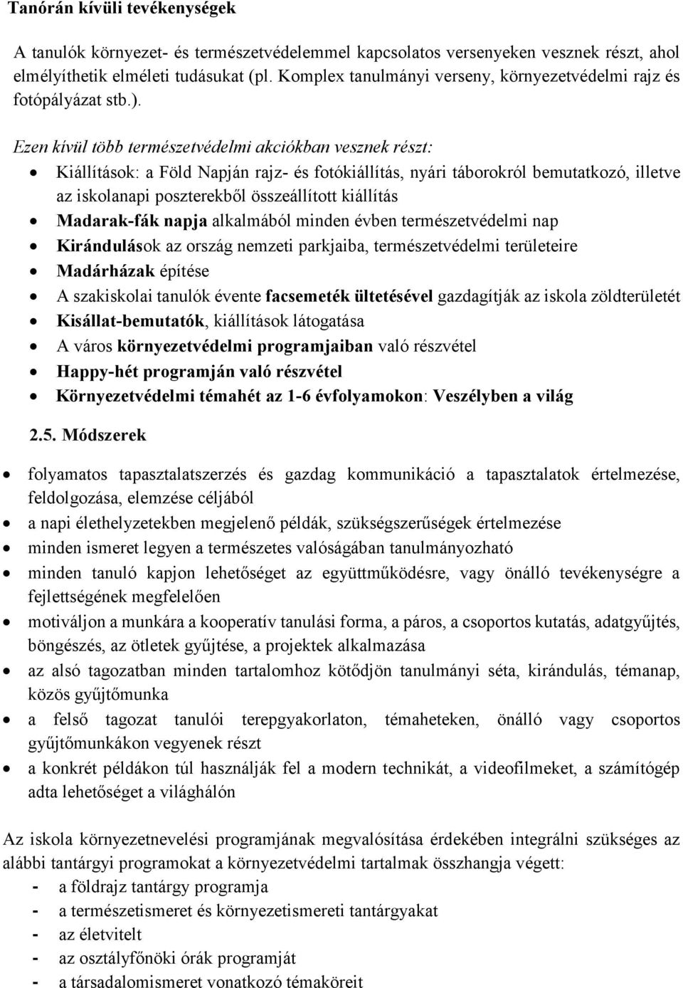 Ezen kívül több természetvédelmi akciókban vesznek részt: Kiállítások: a Föld Napján rajz- és fotókiállítás, nyári táborokról bemutatkozó, illetve az iskolanapi poszterekből összeállított kiállítás