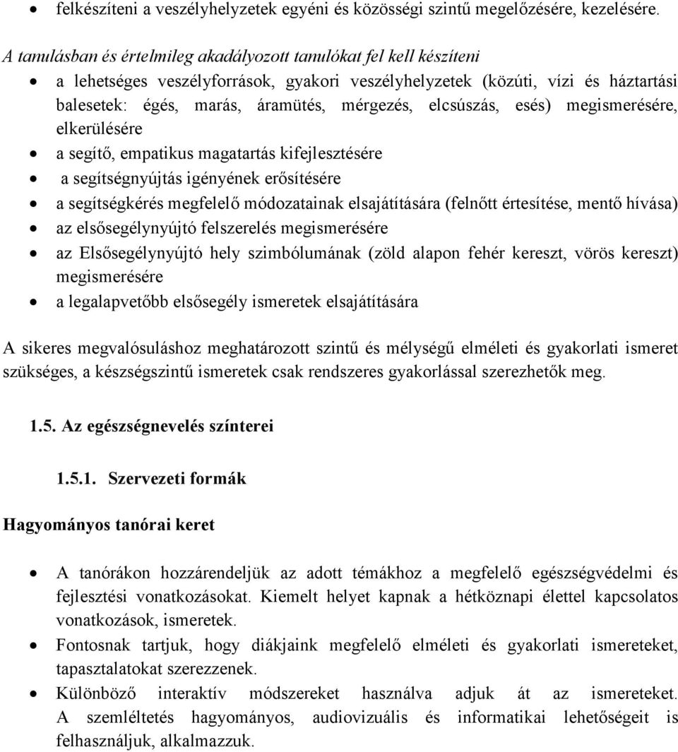 elcsúszás, esés) megismerésére, elkerülésére a segítő, empatikus magatartás kifejlesztésére a segítségnyújtás igényének erősítésére a segítségkérés megfelelő módozatainak elsajátítására (felnőtt