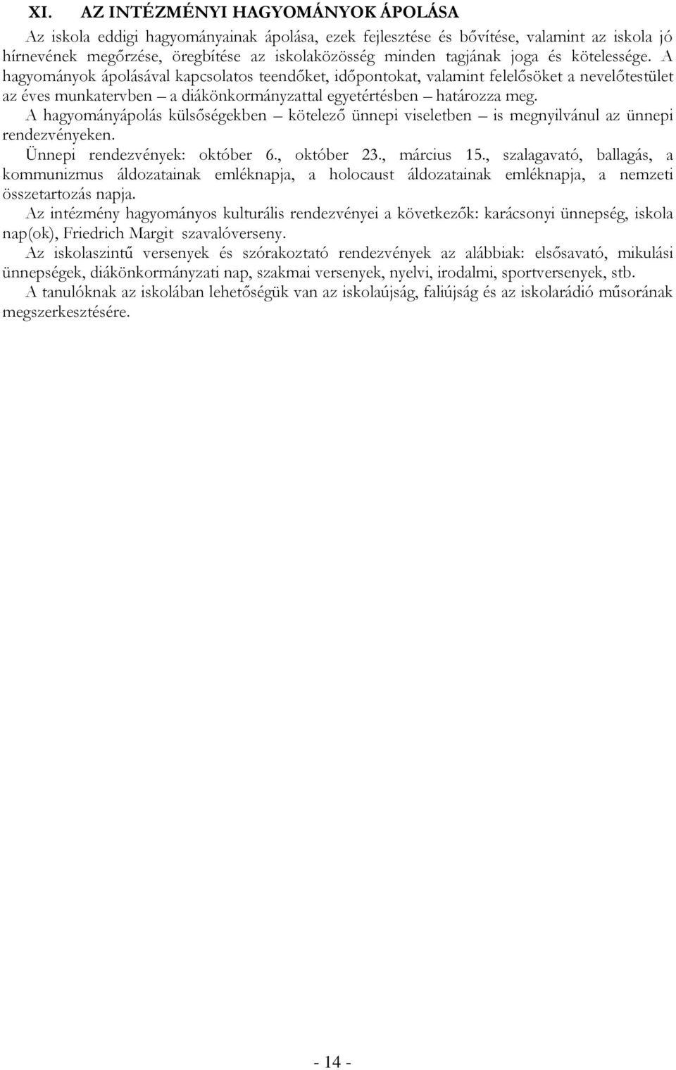 A hagyományápolás külsőségekben kötelező ünnepi viseletben is megnyilvánul az ünnepi rendezvényeken. Ünnepi rendezvények: október 6., október 23., március 15.