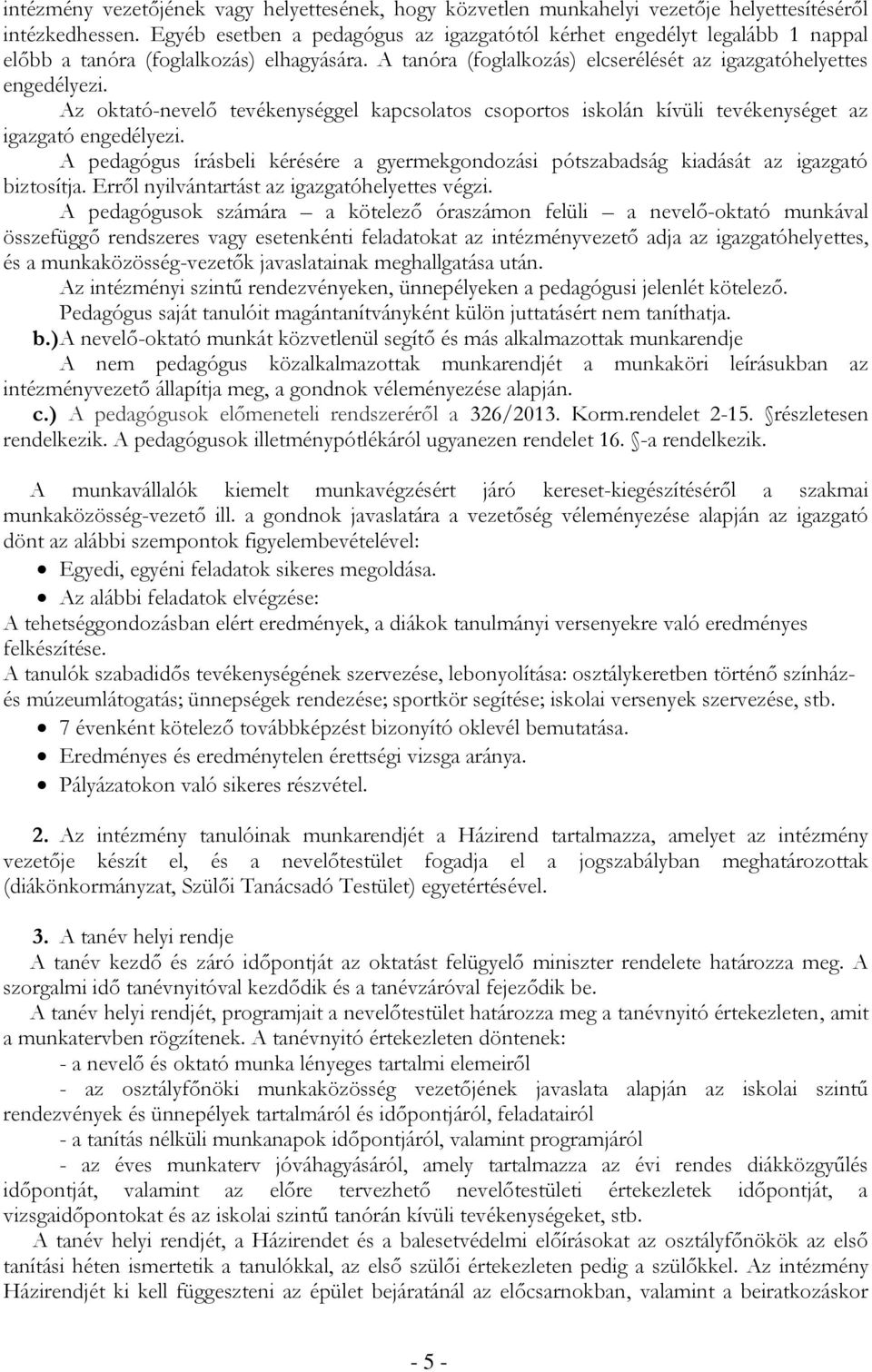 Az oktató-nevelő tevékenységgel kapcsolatos csoportos iskolán kívüli tevékenységet az igazgató engedélyezi.