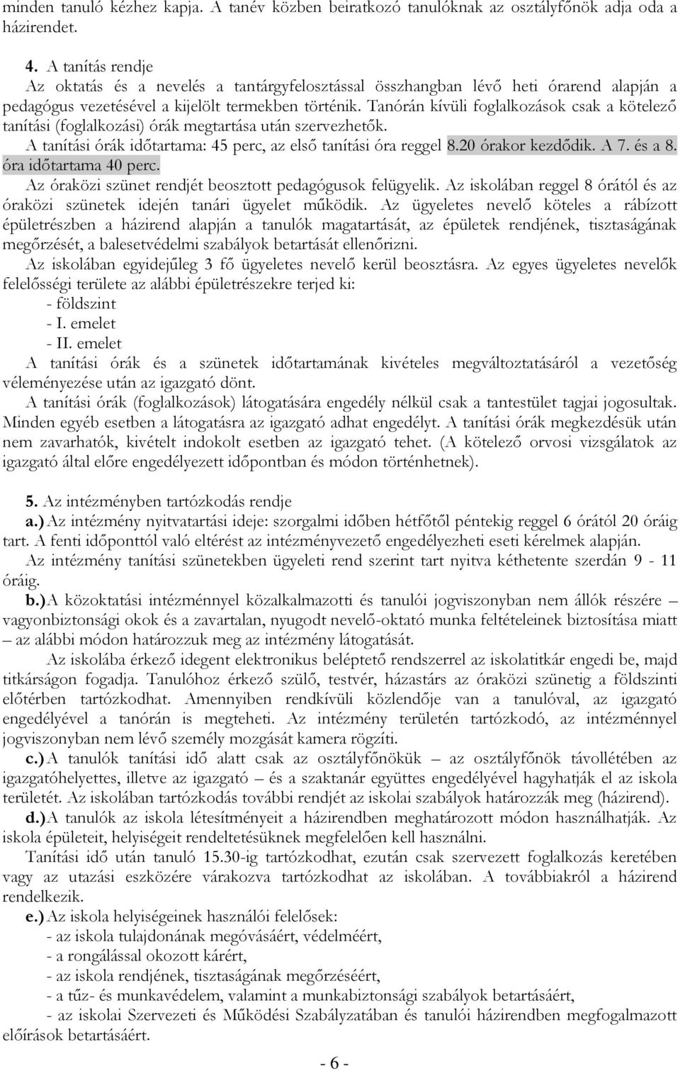 Tanórán kívüli foglalkozások csak a kötelező tanítási (foglalkozási) órák megtartása után szervezhetők. A tanítási órák időtartama: 45 perc, az első tanítási óra reggel 8.20 órakor kezdődik. A 7.