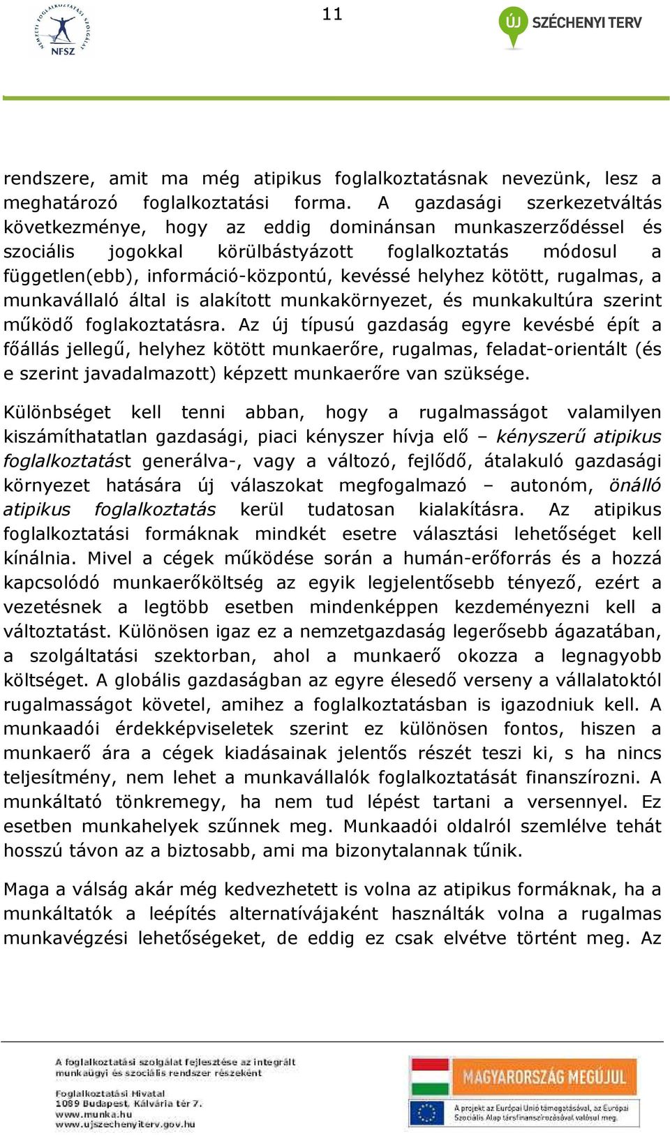 helyhez kötött, rugalmas, a munkavállaló által is alakított munkakörnyezet, és munkakultúra szerint mőködı foglakoztatásra.