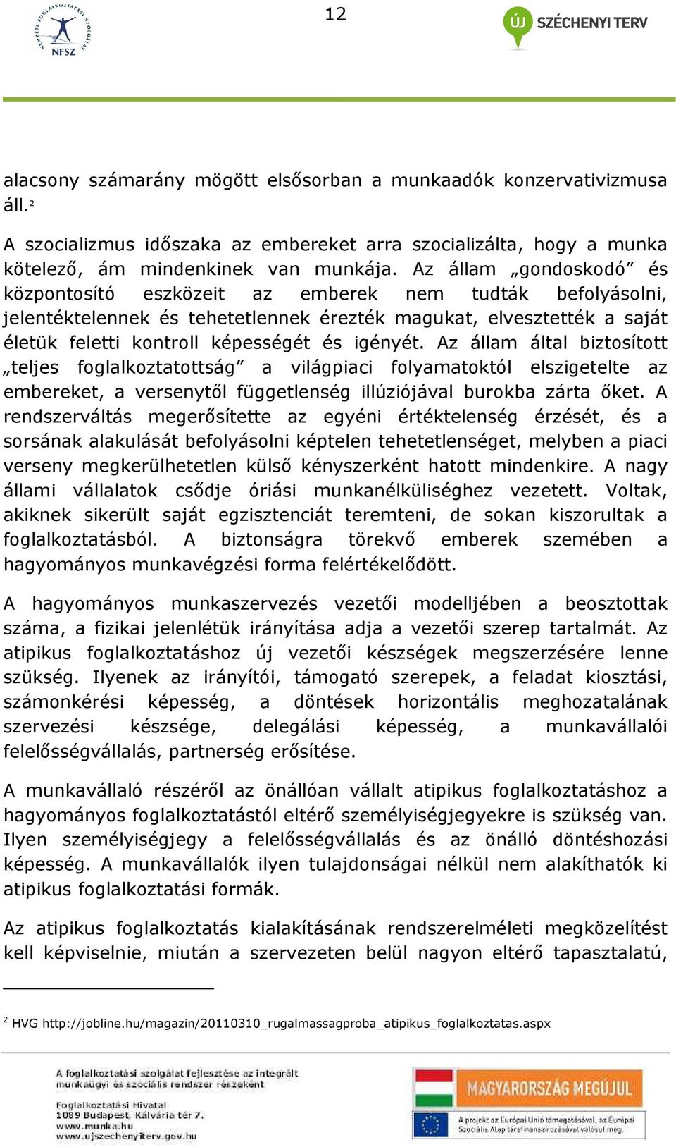 Az állam által biztosított teljes foglalkoztatottság a világpiaci folyamatoktól elszigetelte az embereket, a versenytıl függetlenség illúziójával burokba zárta ıket.