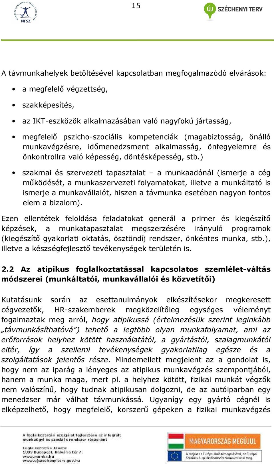 ) szakmai és szervezeti tapasztalat a munkaadónál (ismerje a cég mőködését, a munkaszervezeti folyamatokat, illetve a munkáltató is ismerje a munkavállalót, hiszen a távmunka esetében nagyon fontos