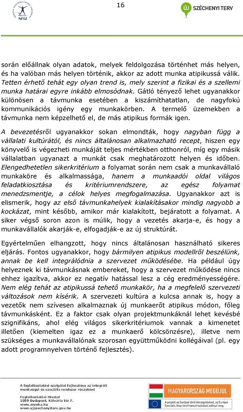 Gátló tényezı lehet ugyanakkor különösen a távmunka esetében a kiszámíthatatlan, de nagyfokú kommunikációs igény egy munkakörben.