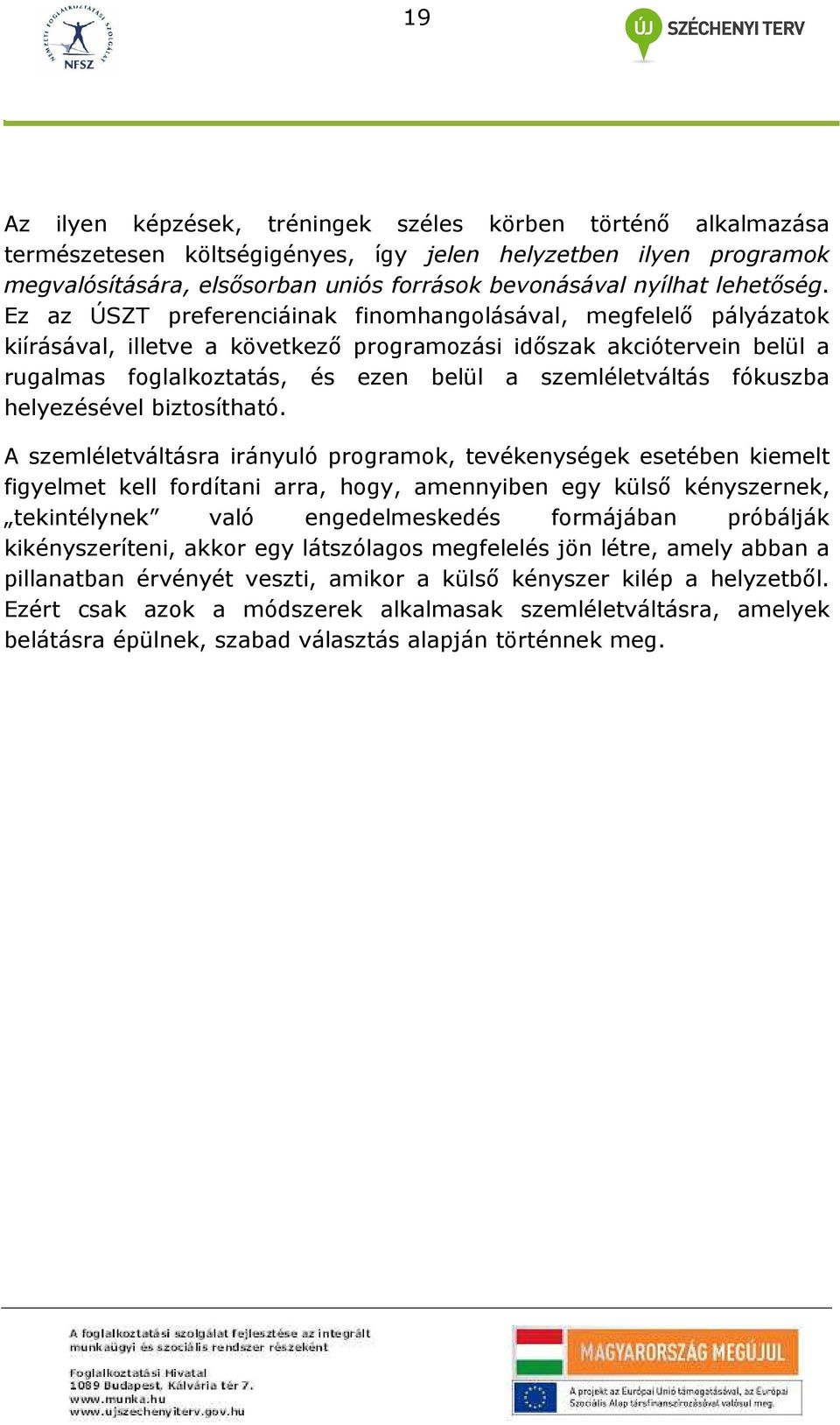 Ez az ÚSZT preferenciáinak finomhangolásával, megfelelı pályázatok kiírásával, illetve a következı programozási idıszak akciótervein belül a rugalmas foglalkoztatás, és ezen belül a szemléletváltás