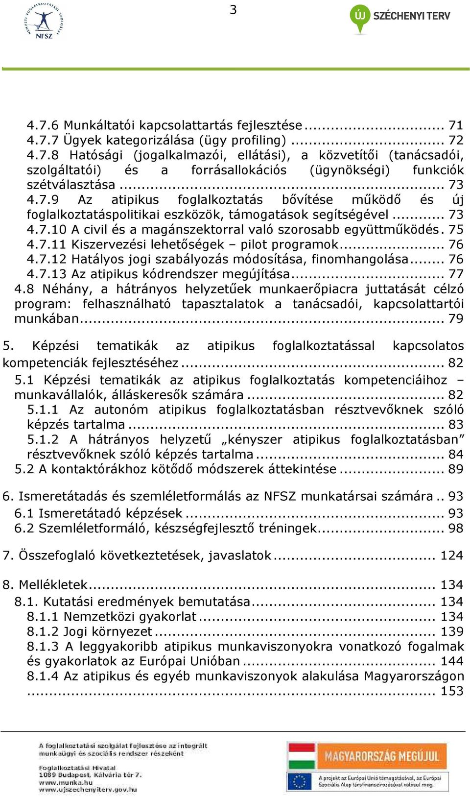 .. 76 4.7.12 Hatályos jogi szabályozás módosítása, finomhangolása... 76 4.7.13 Az atipikus kódrendszer megújítása... 77 4.