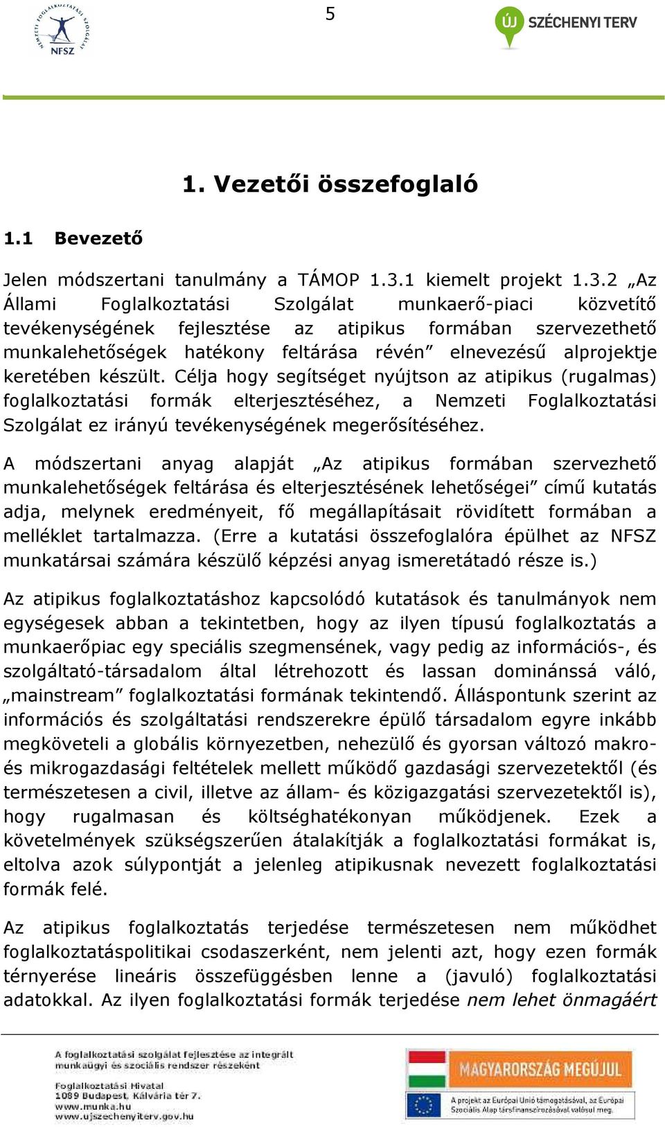 2 Az Állami Foglalkoztatási Szolgálat munkaerı-piaci közvetítı tevékenységének fejlesztése az atipikus formában szervezethetı munkalehetıségek hatékony feltárása révén elnevezéső alprojektje