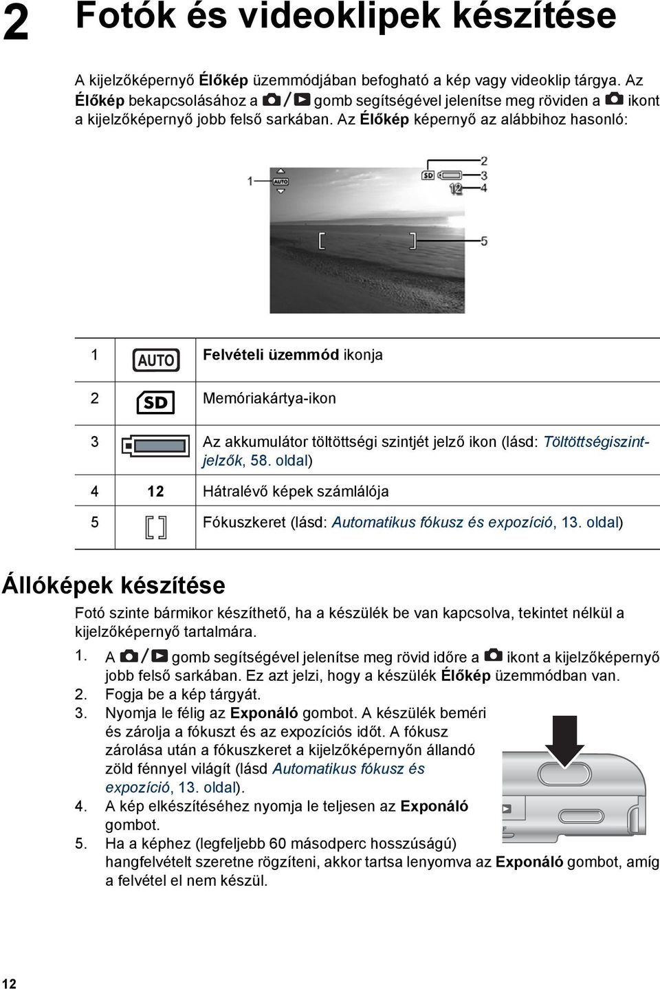 Az Élőkép képernyő az alábbihoz hasonló: 1 Felvételi üzemmód ikonja 2 Memóriakártya-ikon 3 Az akkumulátor töltöttségi szintjét jelző ikon (lásd: Töltöttségiszintjelzők, 58.