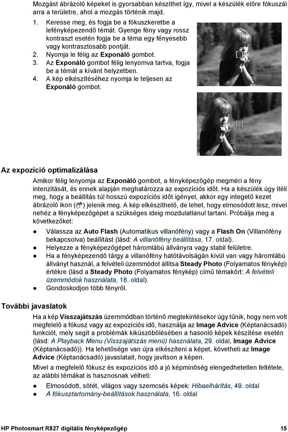 Nyomja le félig az Exponáló gombot. 3. Az Exponáló gombot félig lenyomva tartva, fogja be a témát a kívánt helyzetben. 4. A kép elkészítéséhez nyomja le teljesen az Exponáló gombot.