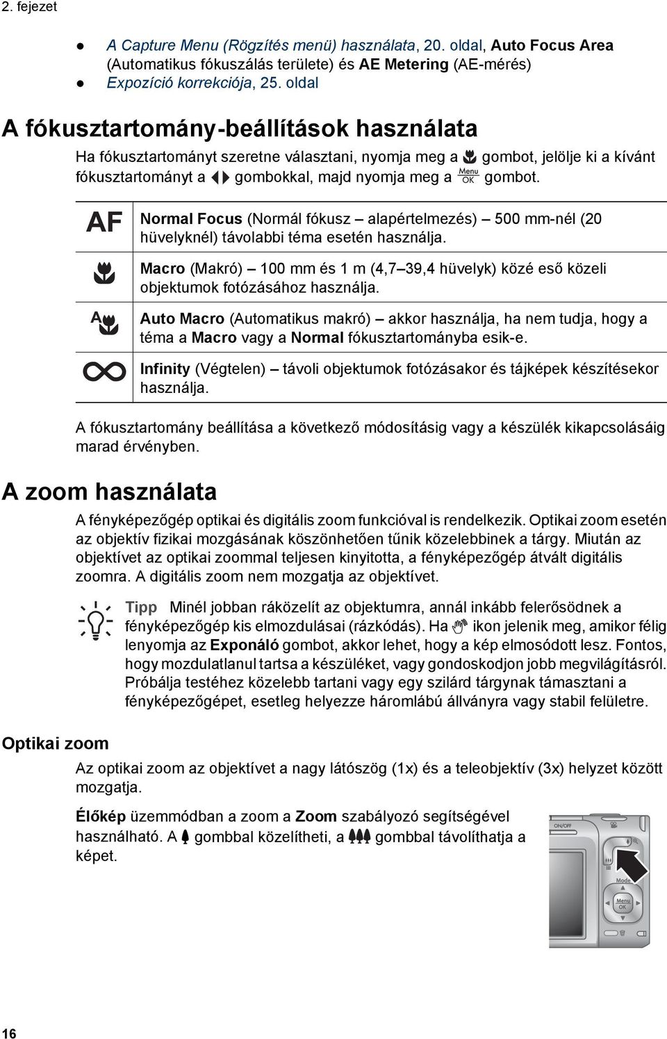 Normal Focus (Normál fókusz alapértelmezés) 500 mm-nél (20 hüvelyknél) távolabbi téma esetén használja. Macro (Makró) 100 mm és 1 m (4,7 39,4 hüvelyk) közé eső közeli objektumok fotózásához használja.