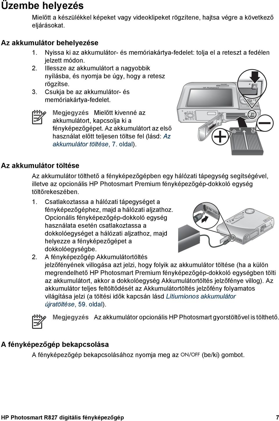 Csukja be az akkumulátor- és memóriakártya-fedelet. Megjegyzés Mielőtt kivenné az akkumulátort, kapcsolja ki a fényképezőgépet.