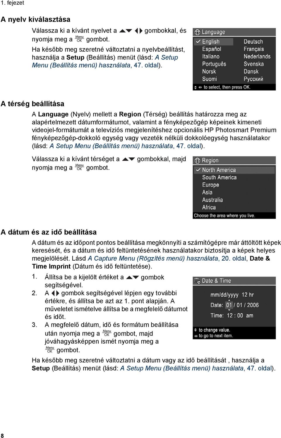 A térség beállítása A Language (Nyelv) mellett a Region (Térség) beállítás határozza meg az alapértelmezett dátumformátumot, valamint a fényképezőgép képeinek kimeneti videojel-formátumát a
