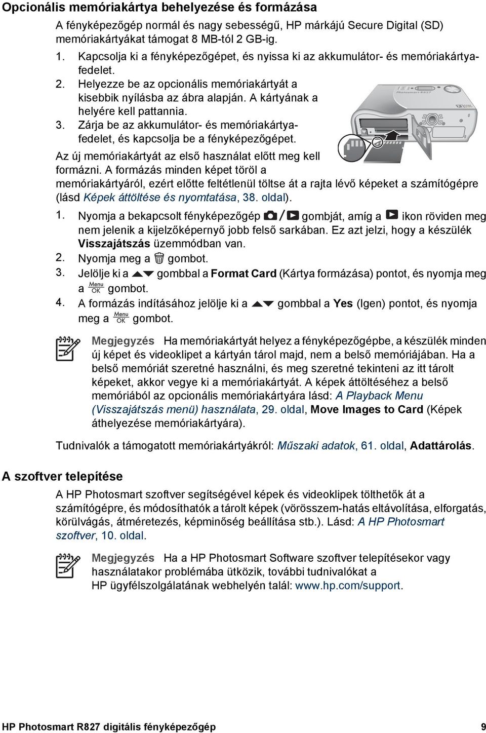 A kártyának a helyére kell pattannia. 3. Zárja be az akkumulátor- és memóriakártyafedelet, és kapcsolja be a fényképezőgépet. Az új memóriakártyát az első használat előtt meg kell formázni.