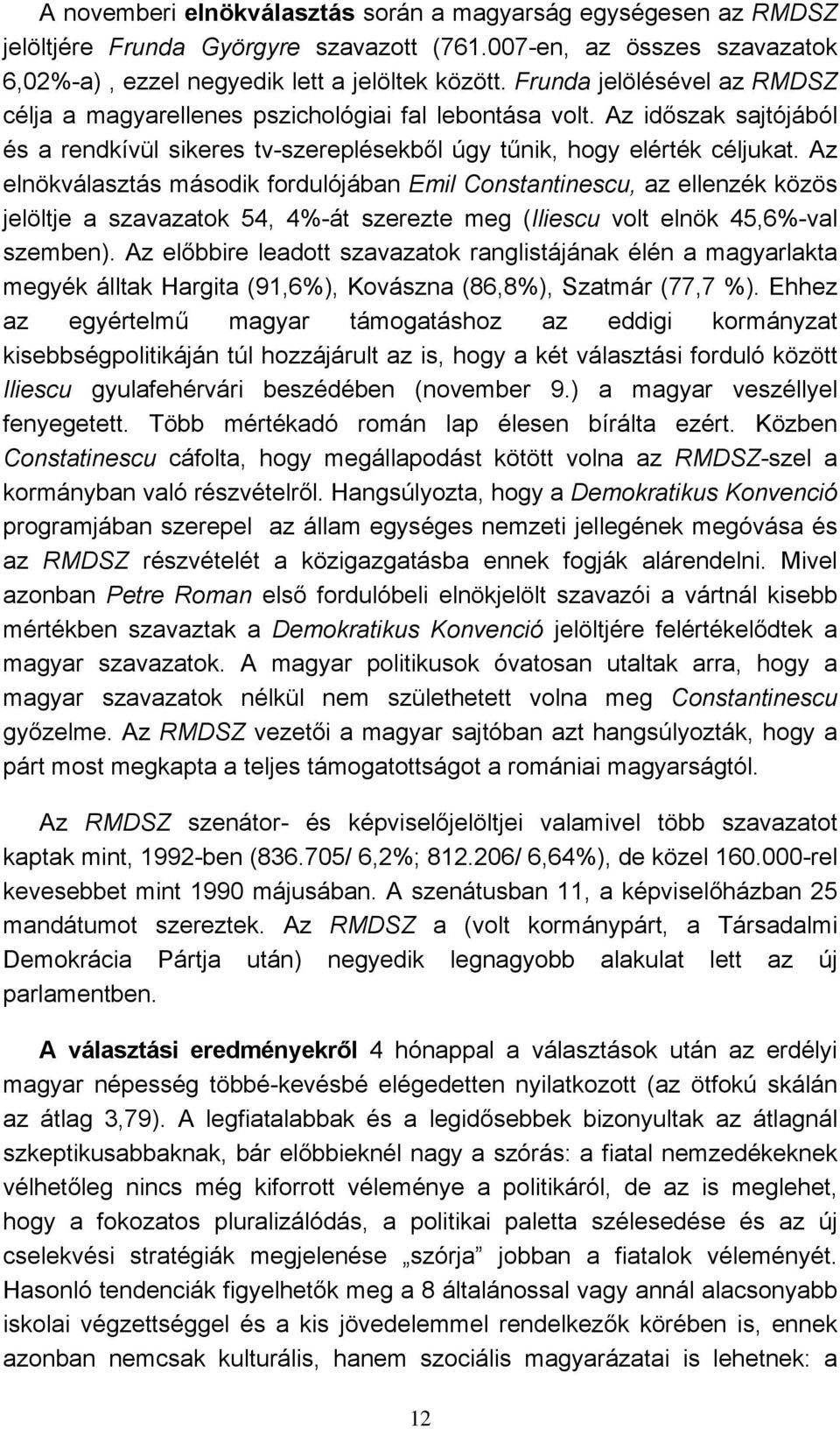 Az elnökválasztás második fordulójában Emil Constantinescu, az ellenzék közös jelöltje a szavazatok 54, 4%-át szerezte meg (Iliescu volt elnök 45,6%-val szemben).