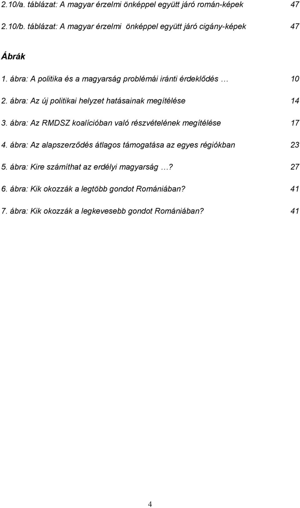 ábra: Az új politikai helyzet hatásainak megítélése 14 3. ábra: Az RMDSZ koalícióban való részvételének megítélése 17 4.