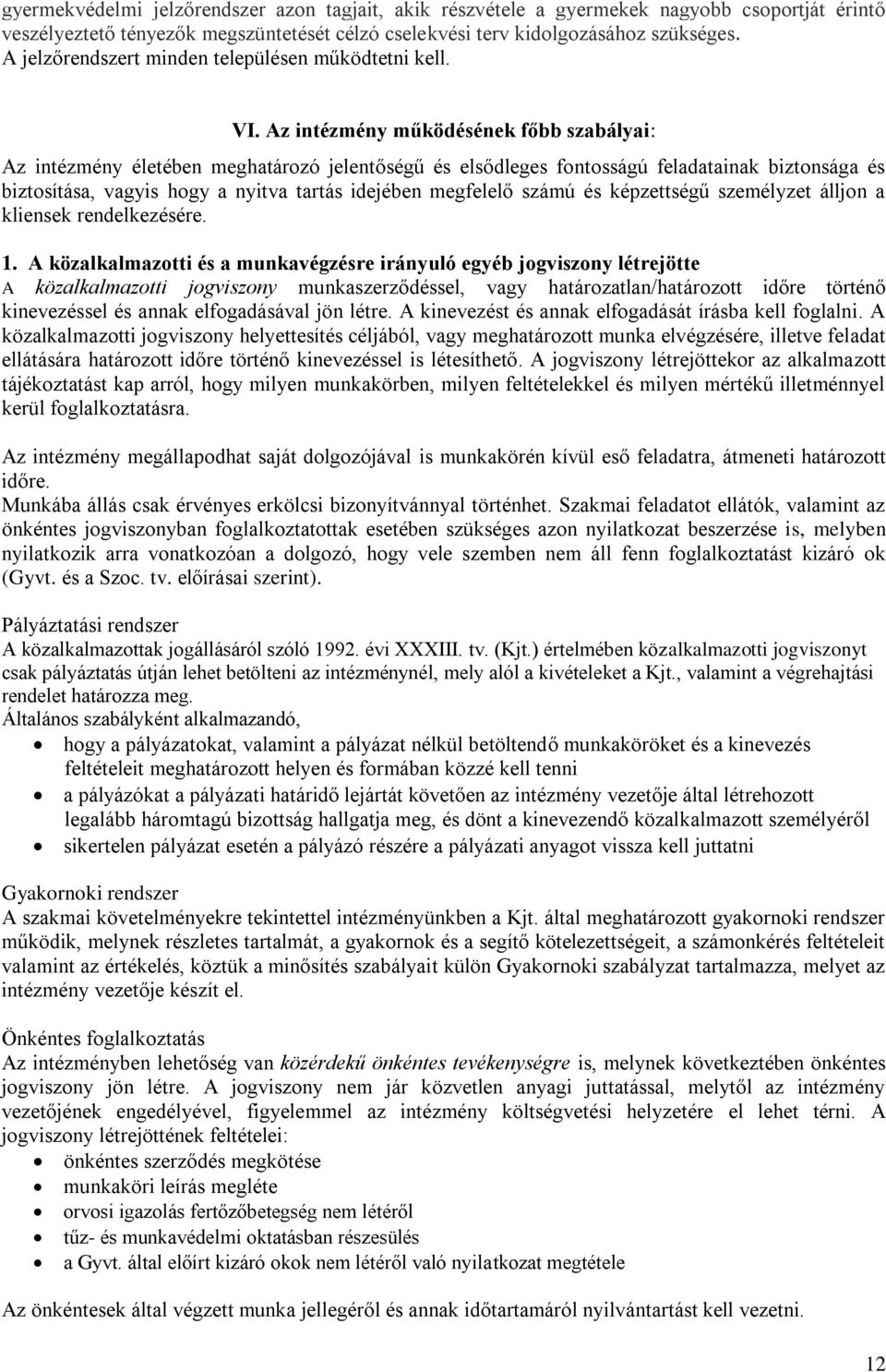 Az intézmény működésének főbb szabályai: Az intézmény életében meghatározó jelentőségű és elsődleges fontosságú feladatainak biztonsága és biztosítása, vagyis hogy a nyitva tartás idejében megfelelő