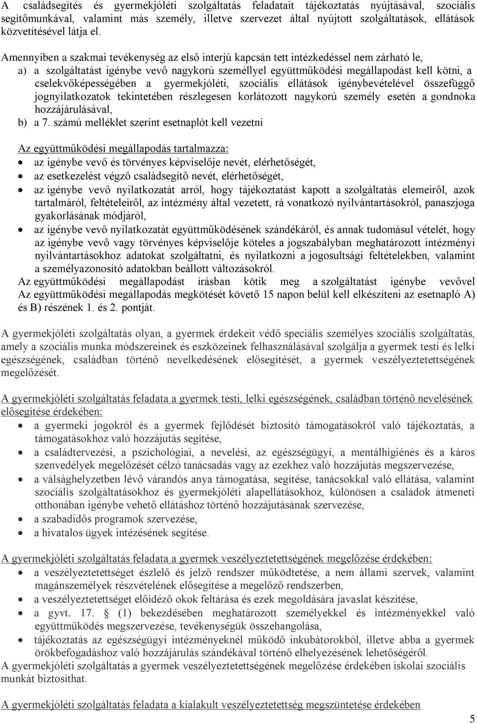 Amennyiben a szakmai tevékenység az első interjú kapcsán tett intézkedéssel nem zárható le, a) a szolgáltatást igénybe vevő nagykorú személlyel együttműködési megállapodást kell kötni, a