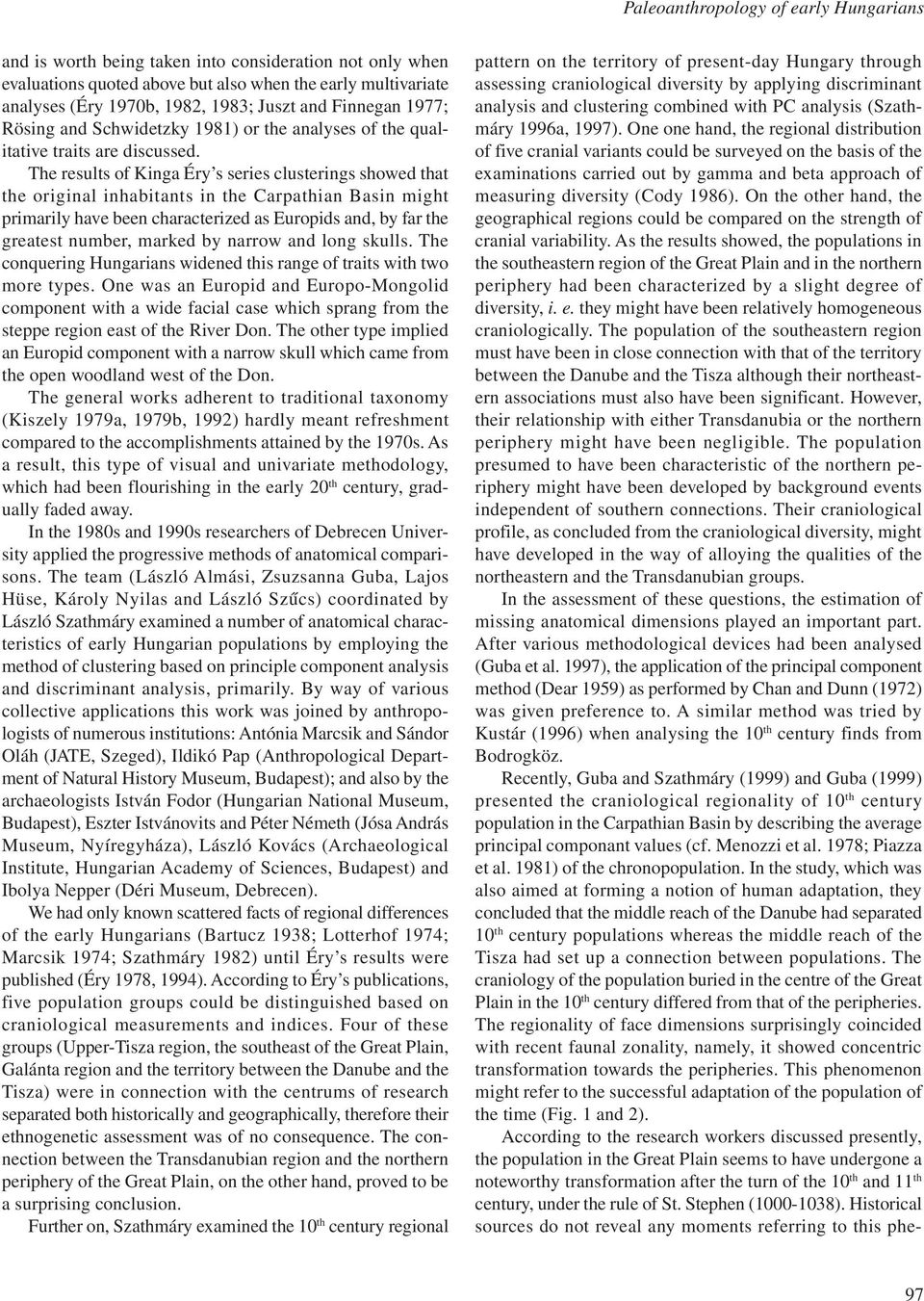 The results of Kinga Éry s series clusterings showed that the original inhabitants in the Carpathian Basin might primarily have been characterized as Europids and, by far the greatest number, marked