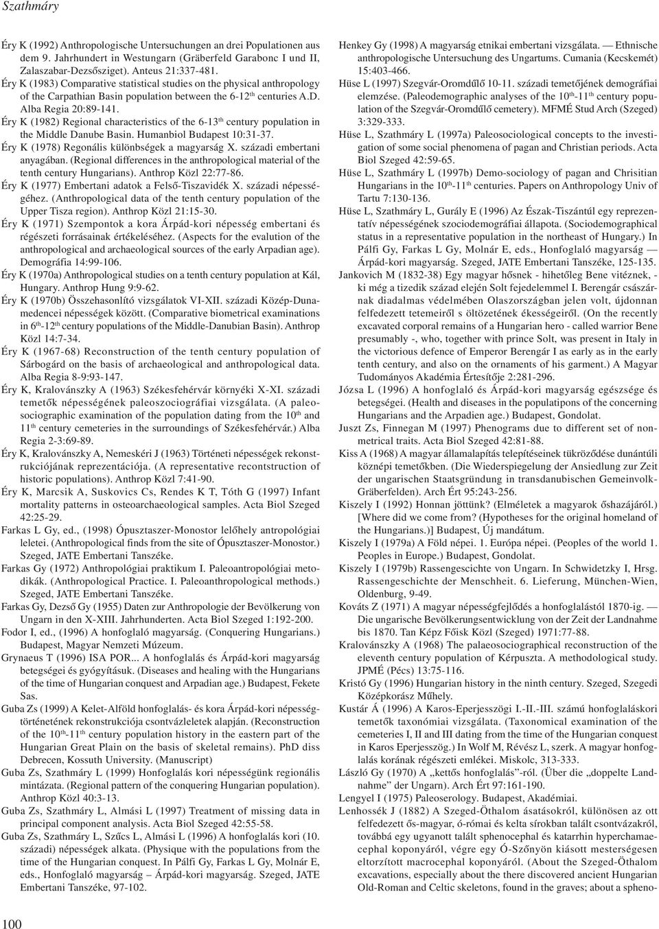 Éry K (1982) Regional characteristics of the 6-13 th century population in the Middle Danube Basin. Humanbiol Budapest 10:31-37. Éry K (1978) Regonális különbségek a magyarság X.