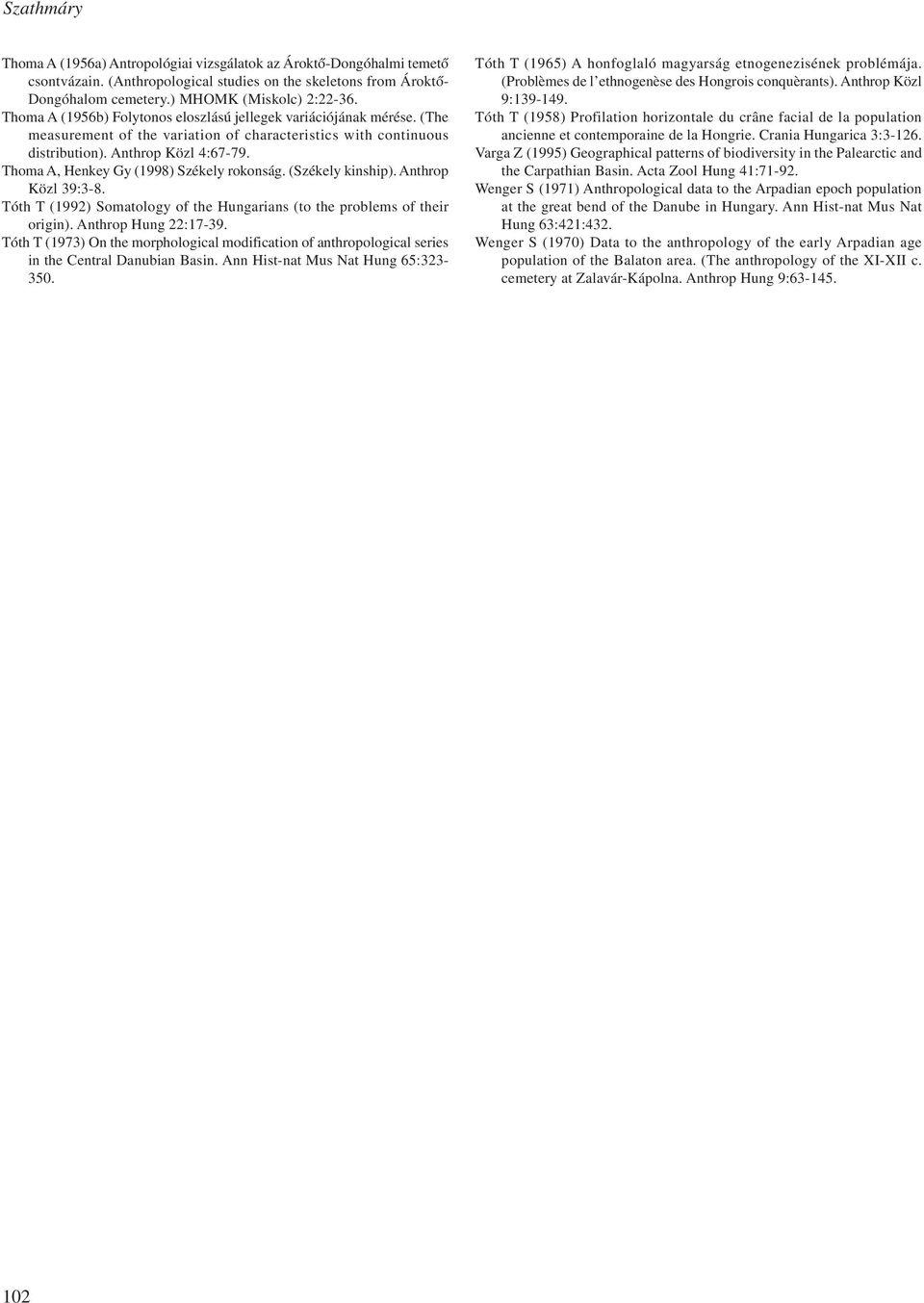 Thoma A, Henkey Gy (1998) Székely rokonság. (Székely kinship). Anthrop Közl 39:3-8. Tóth T (1992) Somatology of the Hungarians (to the problems of their origin). Anthrop Hung 22:17-39.