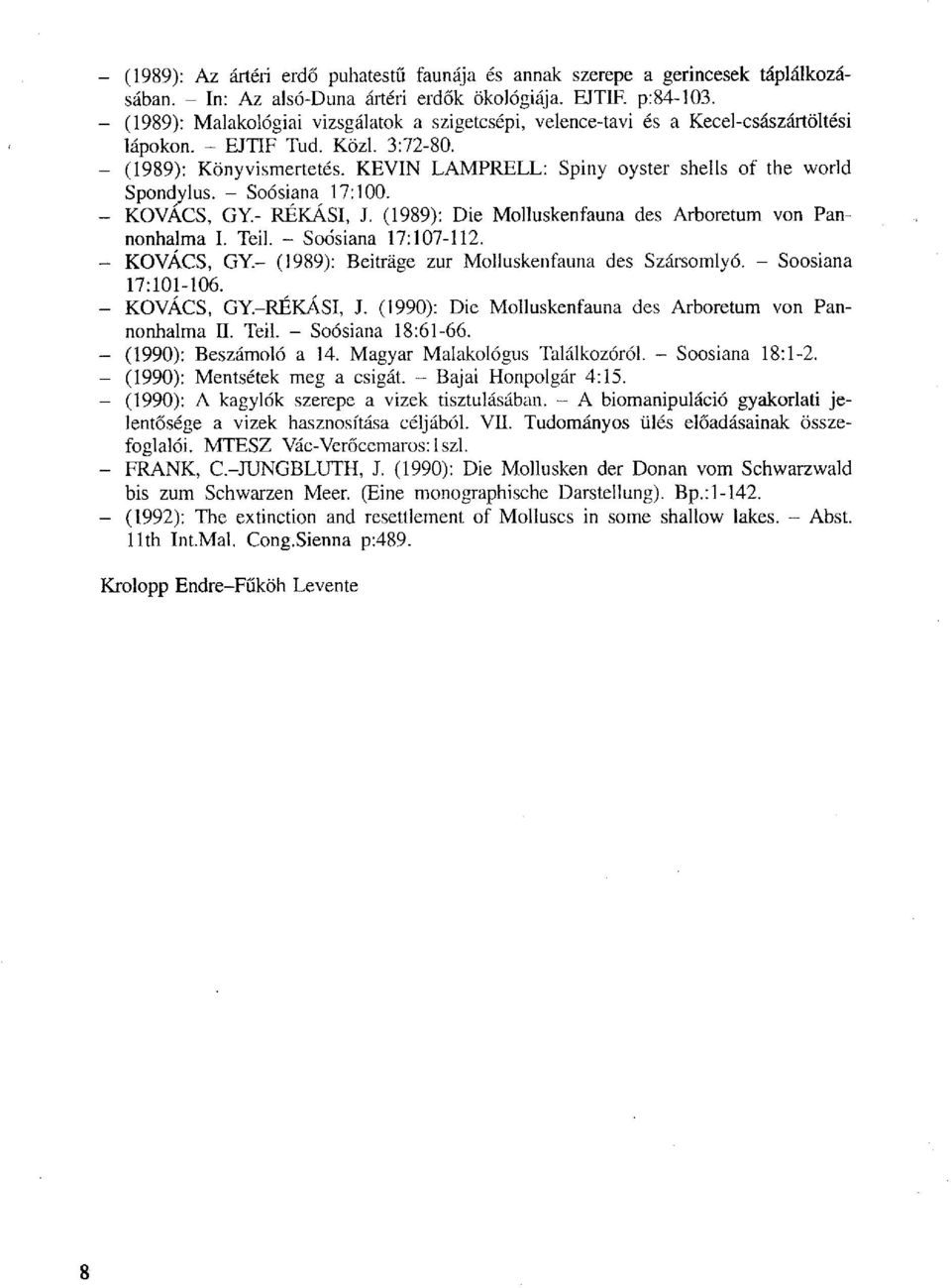 KEVIN LAMPRELL: Spiny oyster shells of the world Spondylus. - Soósiana 17:100. - KOVÁCS, GY.- RÉKÁSI, J. (1989): Die Molluskenfauna des Arboretum von Pannonhalma I. Teil. - Soósiana 17:107-112.