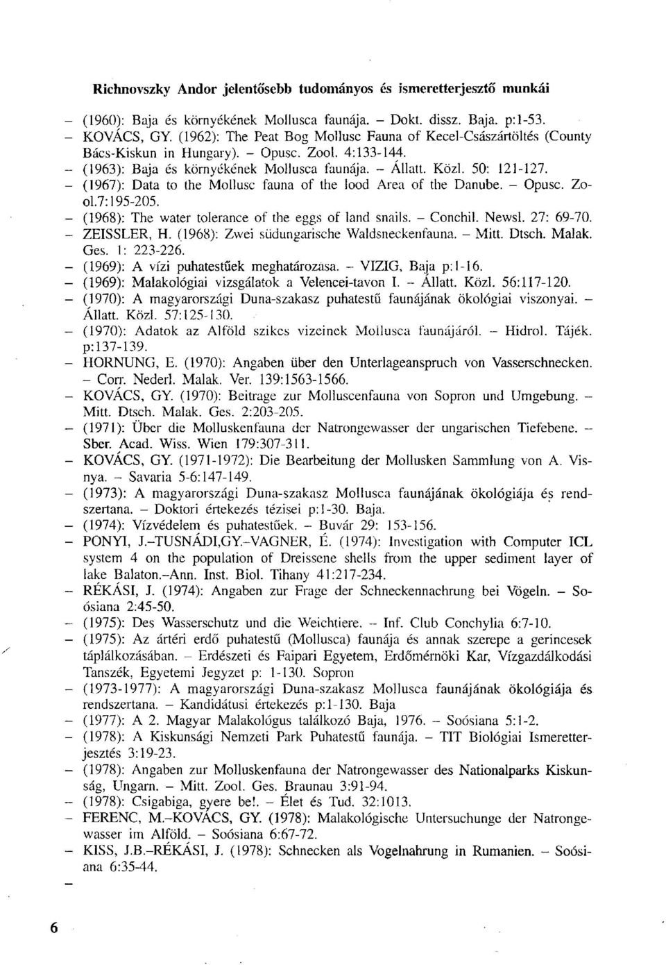 (1967) : Data to the Mollusc fauna of the lood Area of the Danube. - Opusc. Zool.7:195-205. (1968) : The water tolerance of the eggs of land snails. - Conchil. Newsl. 27: 69-70. ZEISSLER, H.