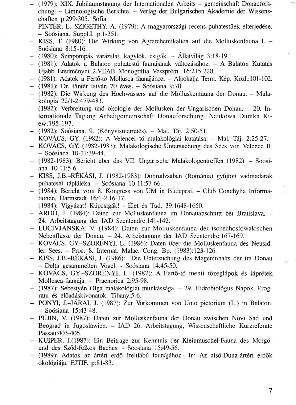 (1980) : Színpompás varázslat, kagylók, csigák. - Állatvilág 3:18-19. (1981) : Adatok a Balaton puhatestű faunájának változásához. - A Balaton Kutatás Ujabb Eredményei 2.VEAB Monográfia Veszprém.