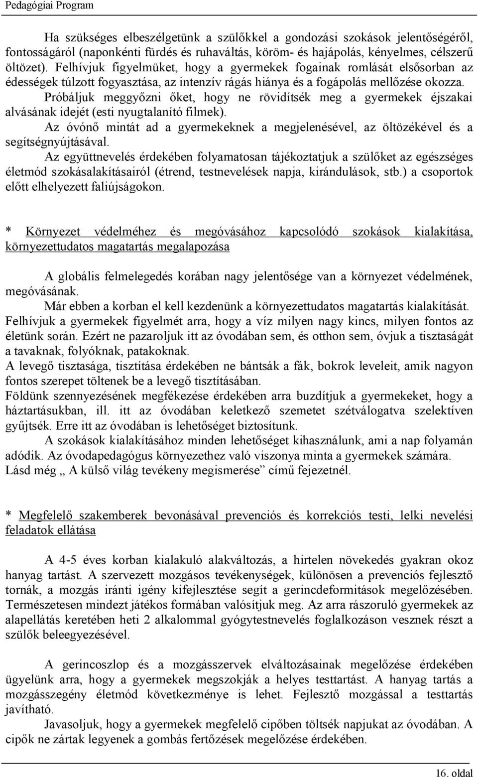 Próbáljuk meggyőzni őket, hogy ne rövidítsék meg a gyermekek éjszakai alvásának idejét (esti nyugtalanító filmek).