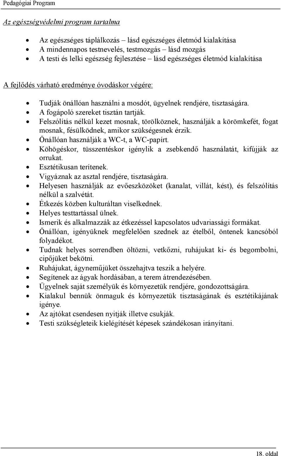 Felszólítás nélkül kezet mosnak, törölköznek, használják a körömkefét, fogat mosnak, fésülködnek, amikor szükségesnek érzik. Önállóan használják a WC-t, a WC-papírt.