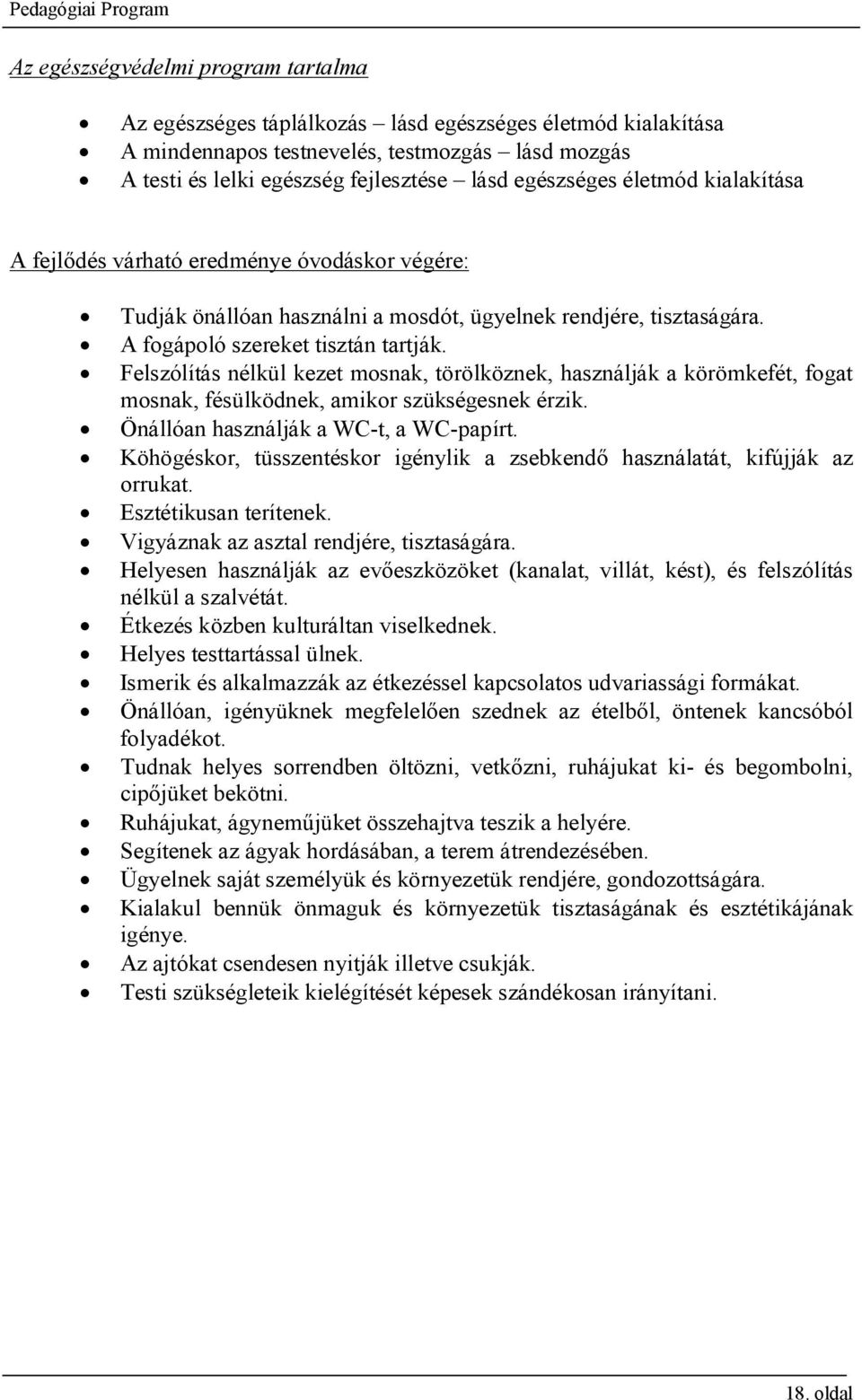 Felszólítás nélkül kezet mosnak, törölköznek, használják a körömkefét, fogat mosnak, fésülködnek, amikor szükségesnek érzik. Önállóan használják a WC-t, a WC-papírt.