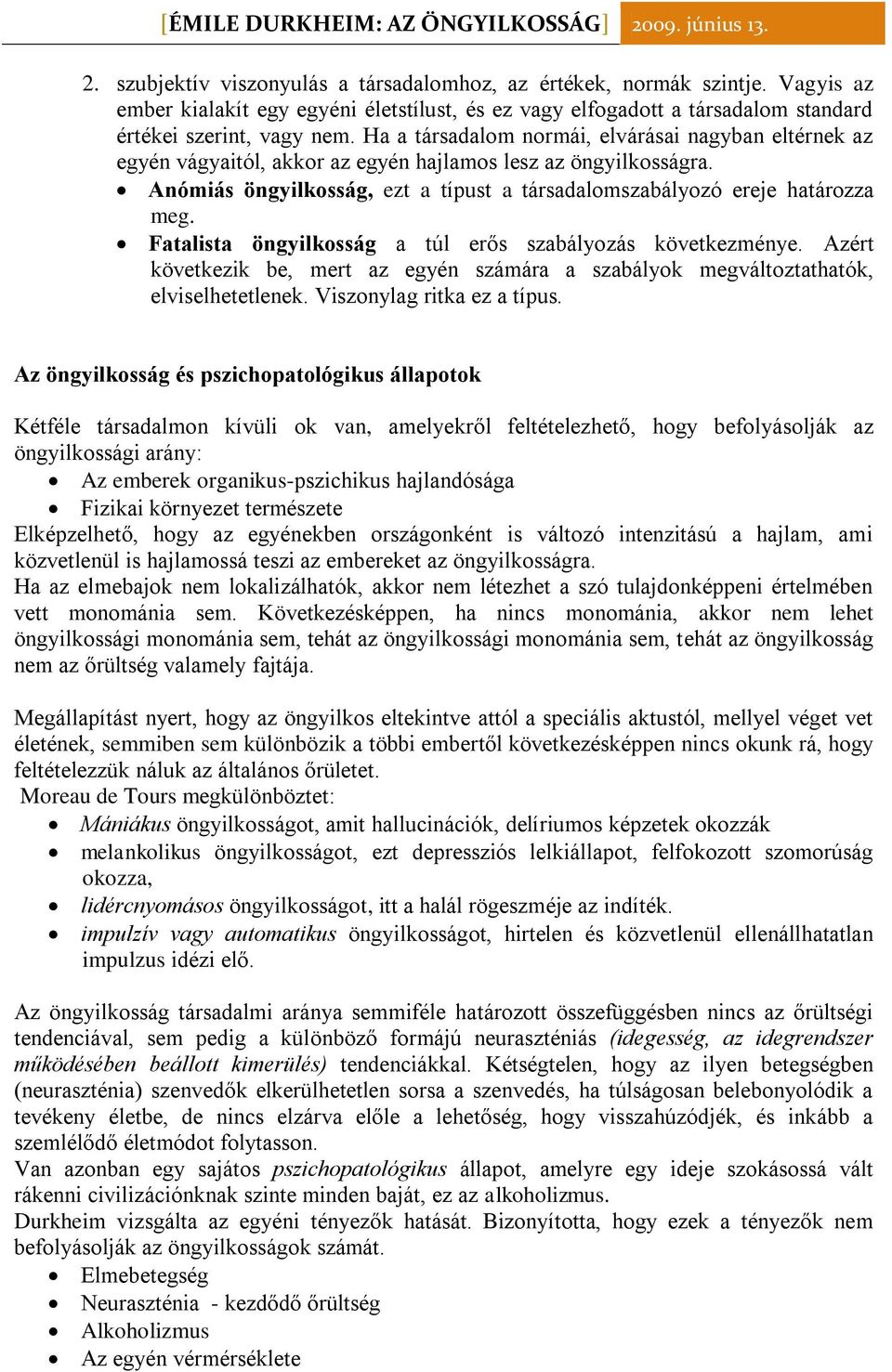 Ha a társadalom normái, elvárásai nagyban eltérnek az egyén vágyaitól, akkor az egyén hajlamos lesz az öngyilkosságra. Anómiás öngyilkosság, ezt a típust a társadalomszabályozó ereje határozza meg.