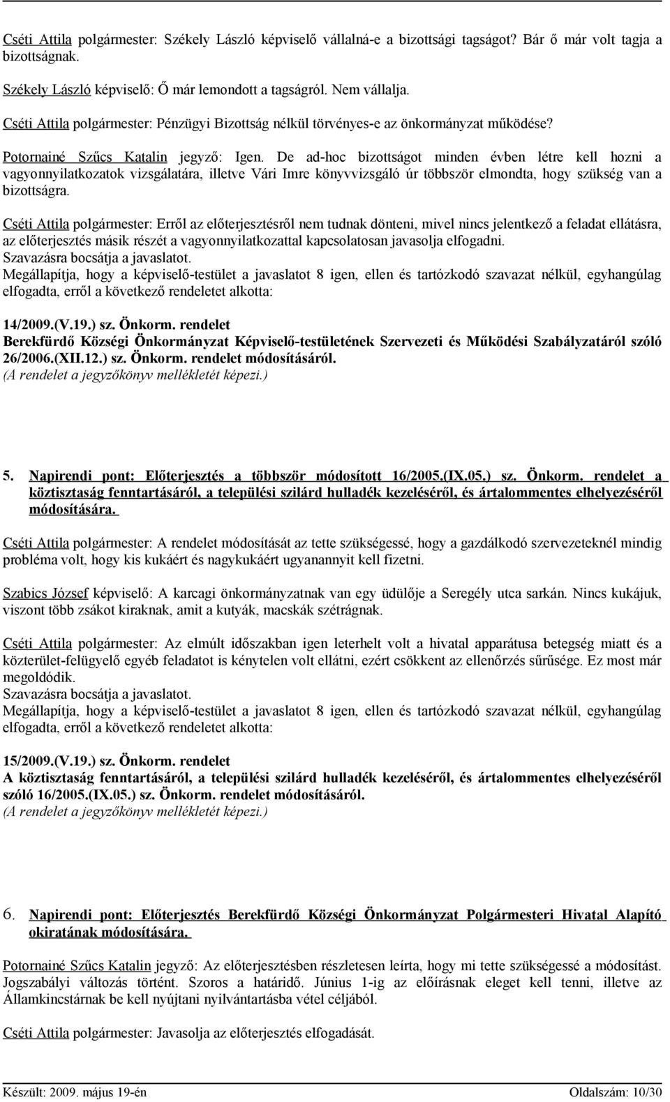 De ad-hoc bizottságot minden évben létre kell hozni a vagyonnyilatkozatok vizsgálatára, illetve Vári Imre könyvvizsgáló úr többször elmondta, hogy szükség van a bizottságra.