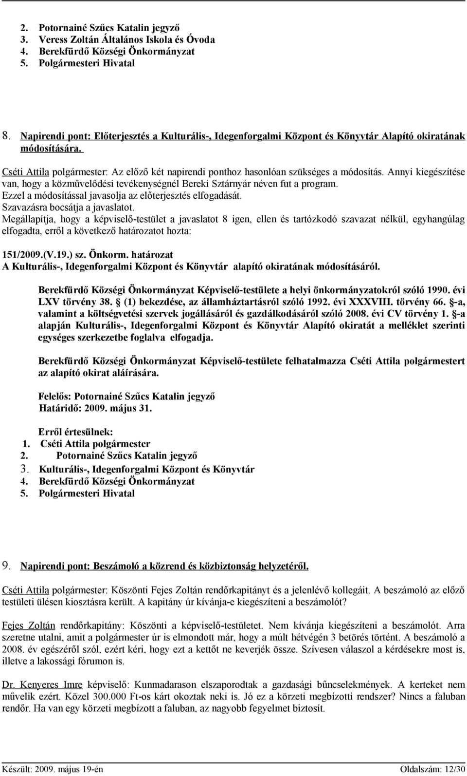 Cséti Attila polgármester: Az előző két napirendi ponthoz hasonlóan szükséges a módosítás. Annyi kiegészítése van, hogy a közművelődési tevékenységnél Bereki Sztárnyár néven fut a program.