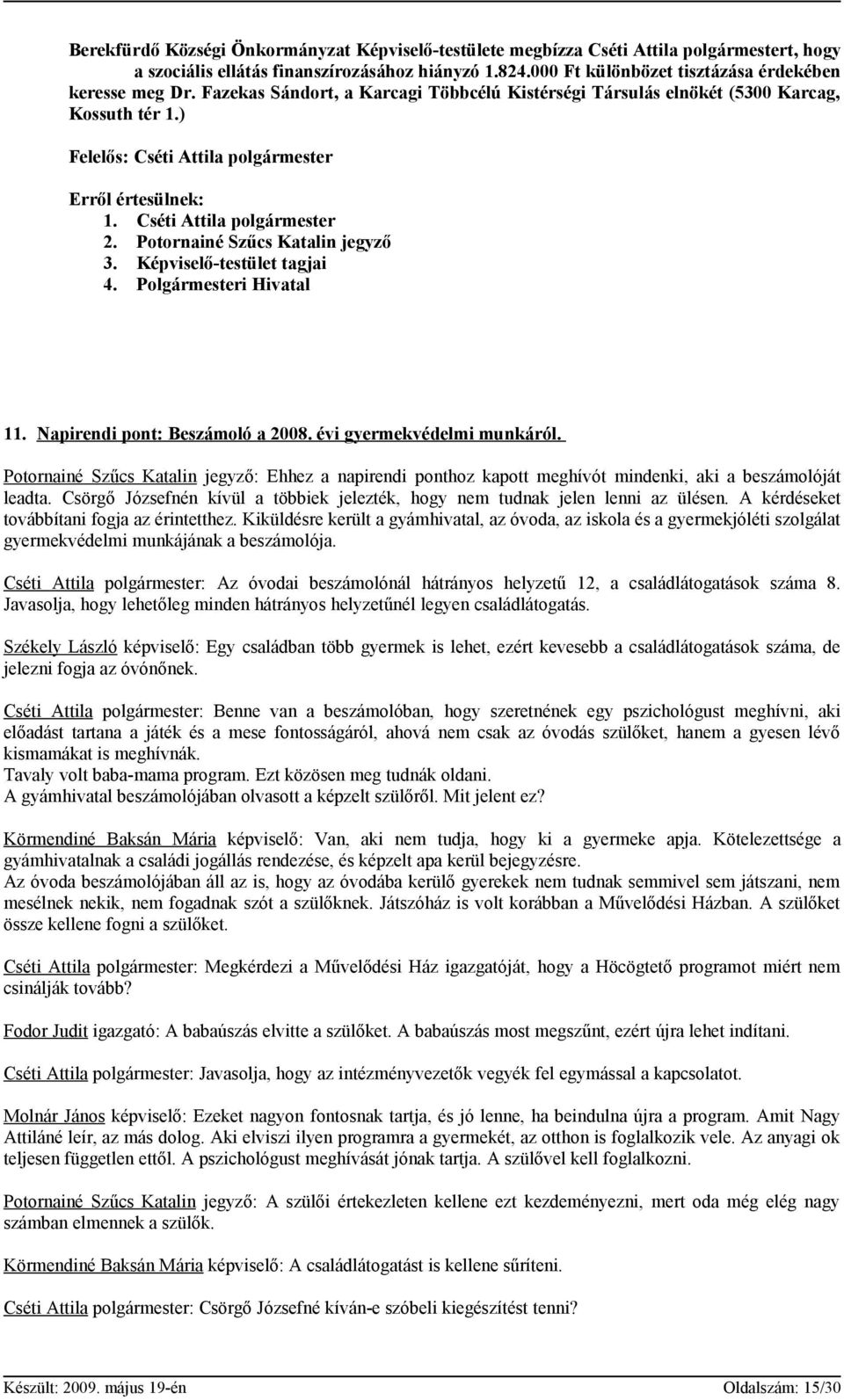 Képviselő-testület tagjai 4. Polgármesteri Hivatal 11. Napirendi pont: Beszámoló a 2008. évi gyermekvédelmi munkáról.