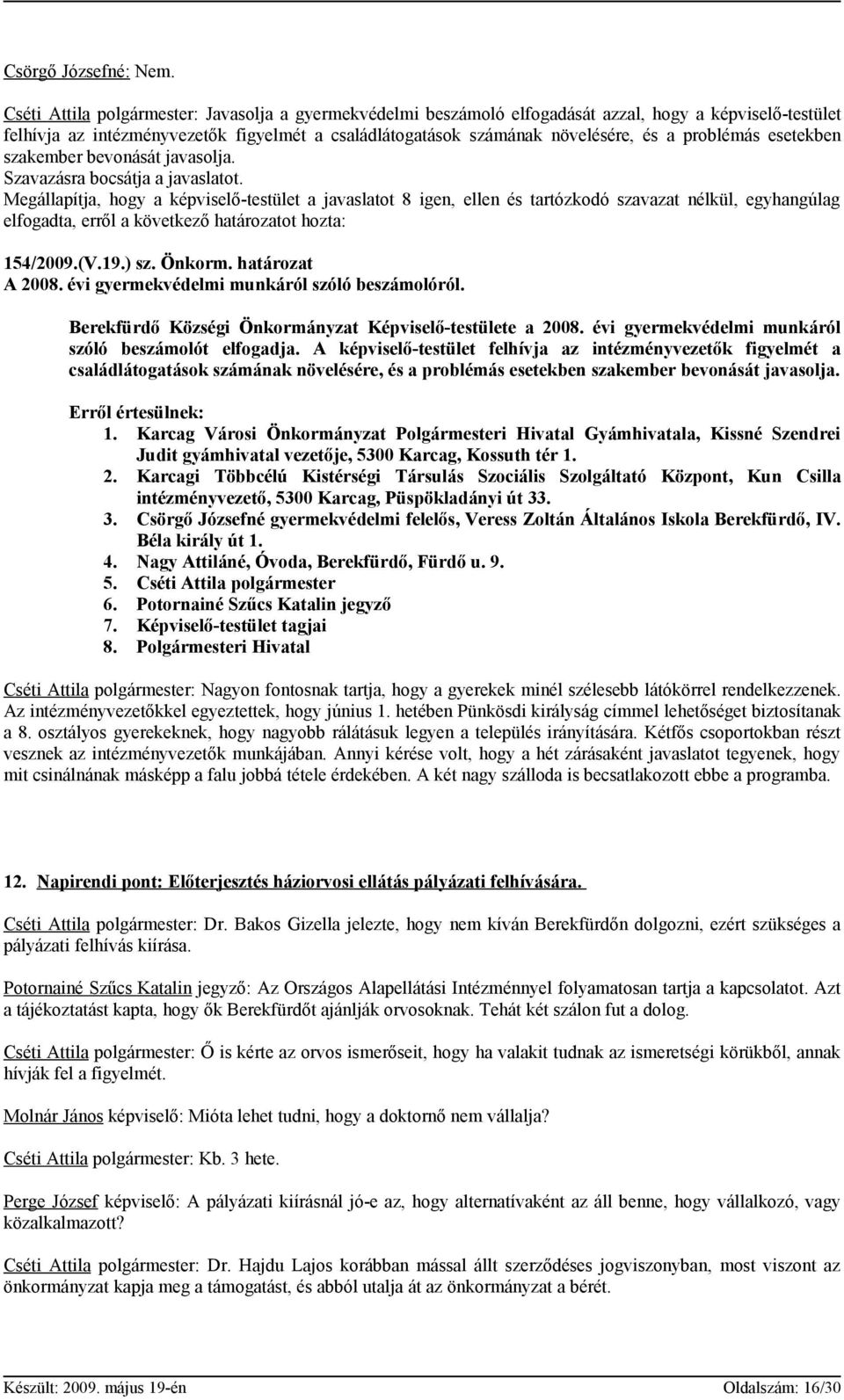 problémás esetekben szakember bevonását javasolja. 154/2009.(V.19.) sz. Önkorm. határozat A 2008. évi gyermekvédelmi munkáról szóló beszámolóról.