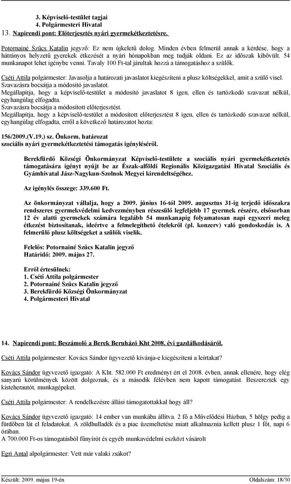 Tavaly 100 Ft-tal járultak hozzá a támogatáshoz a szülők. Cséti Attila polgármester: Javasolja a határozati javaslatot kiegészíteni a plusz költségekkel, amit a szülő visel.