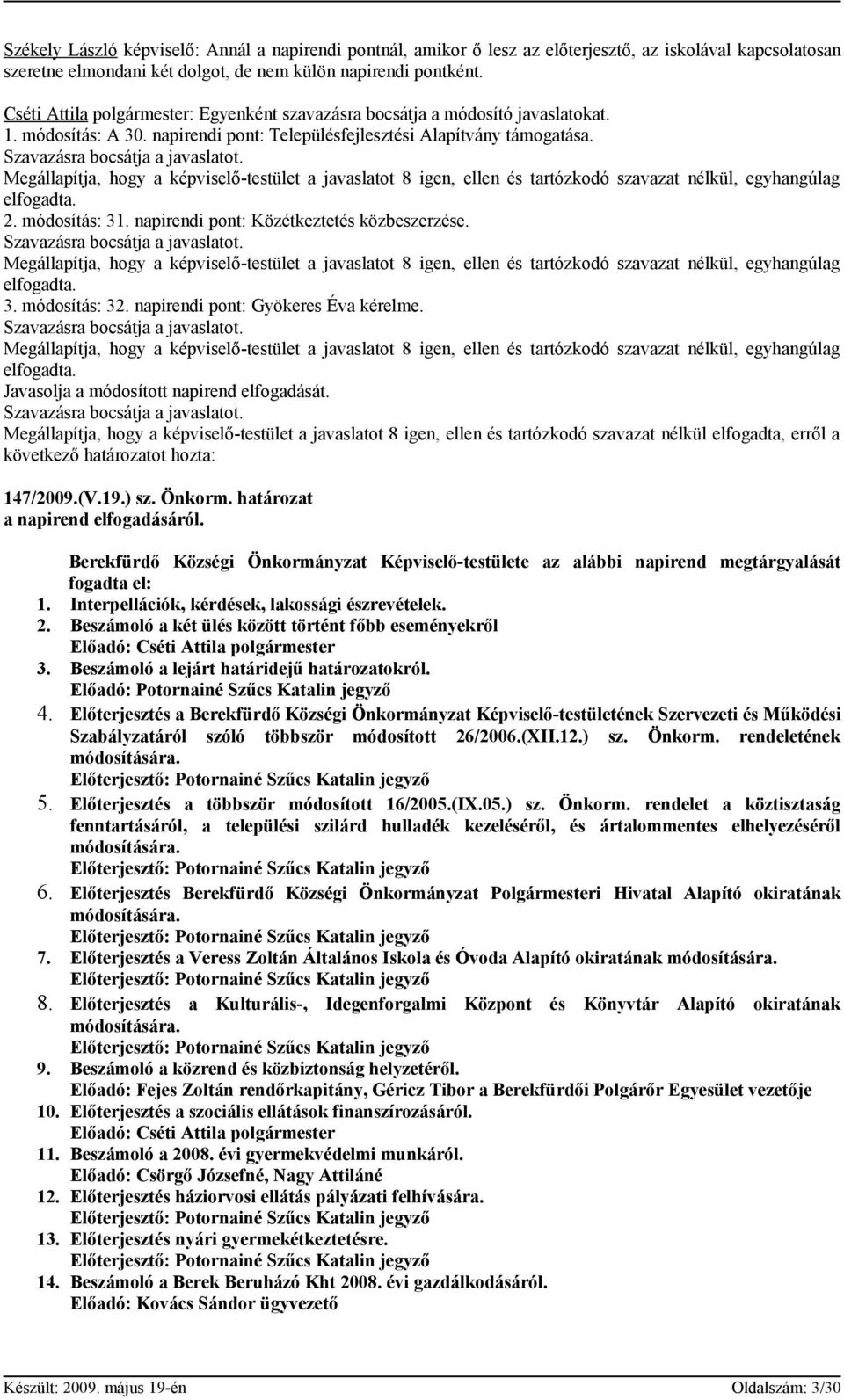 napirendi pont: Közétkeztetés közbeszerzése. elfogadta. 3. módosítás: 32. napirendi pont: Gyökeres Éva kérelme. elfogadta. Javasolja a módosított napirend elfogadását.