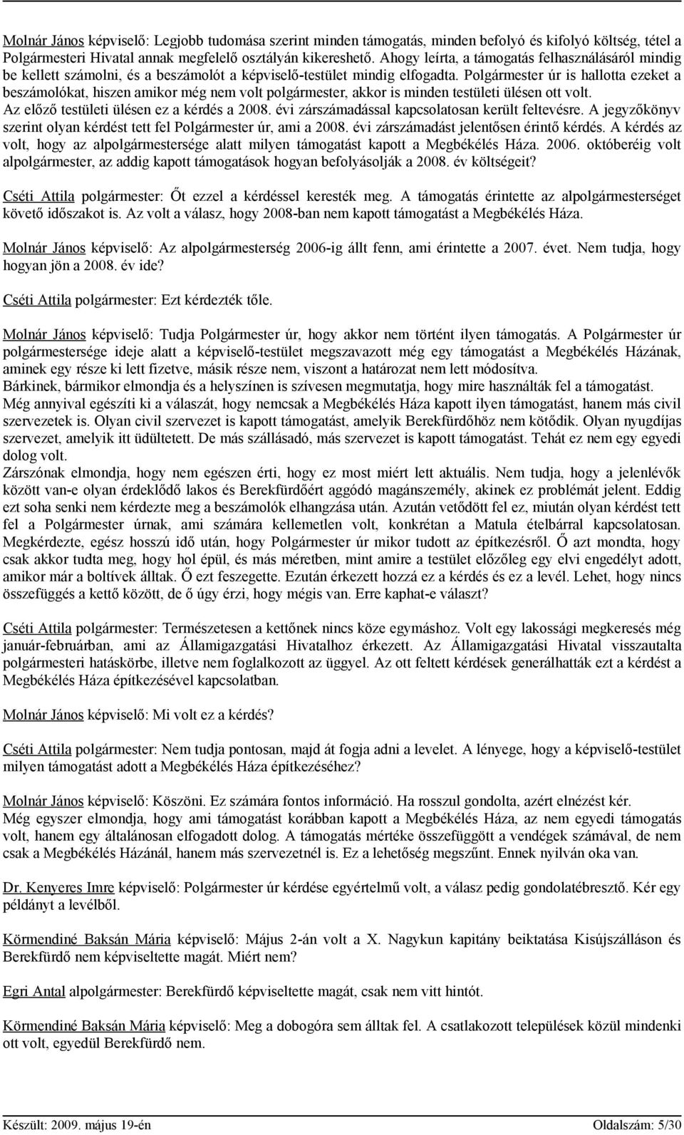 Polgármester úr is hallotta ezeket a beszámolókat, hiszen amikor még nem volt polgármester, akkor is minden testületi ülésen ott volt. Az előző testületi ülésen ez a kérdés a 2008.